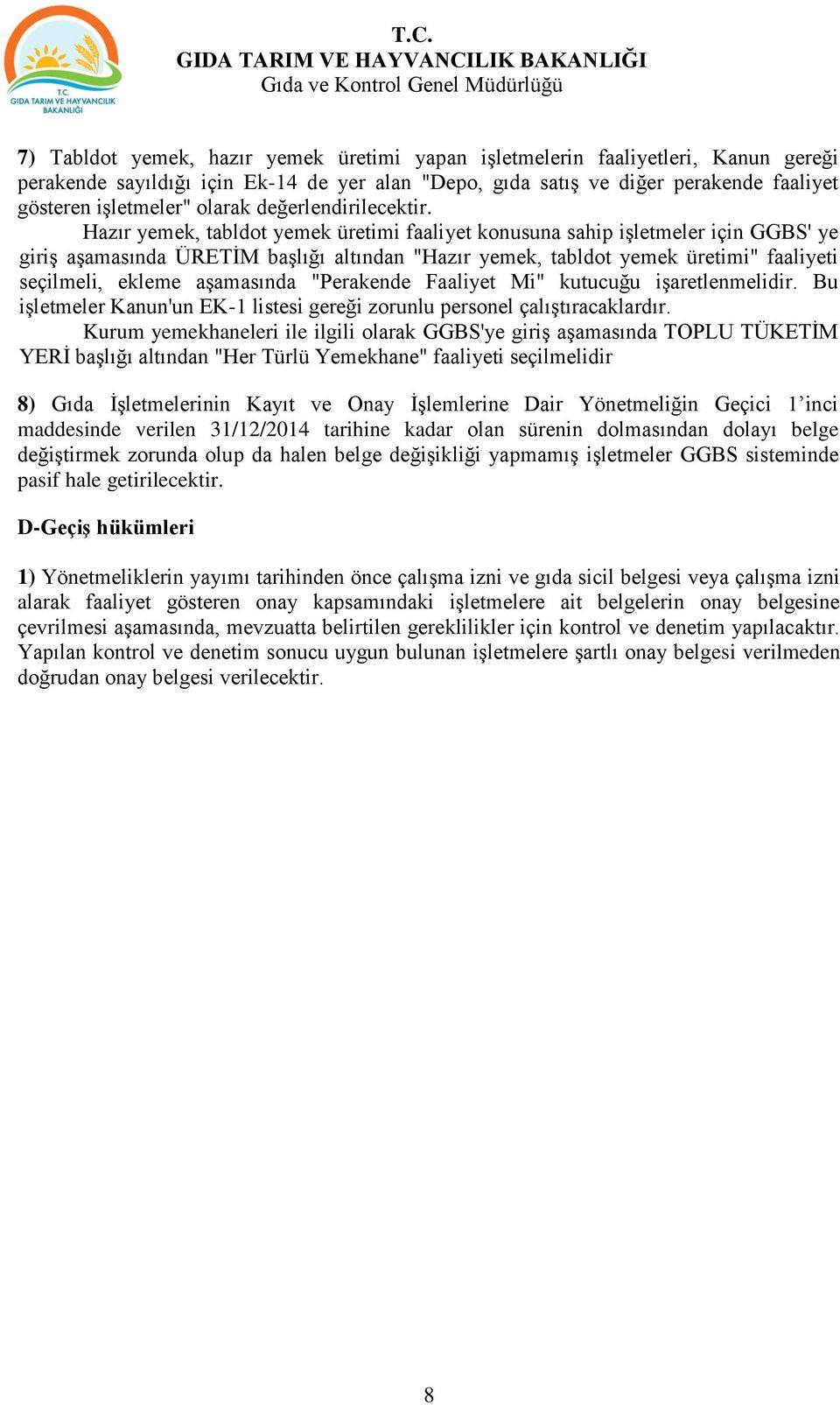 Hazır yemek, tabldot yemek üretimi faaliyet konusuna sahip işletmeler için GGBS' ye giriş aşamasında ÜRETİM başlığı altından "Hazır yemek, tabldot yemek üretimi" faaliyeti seçilmeli, ekleme