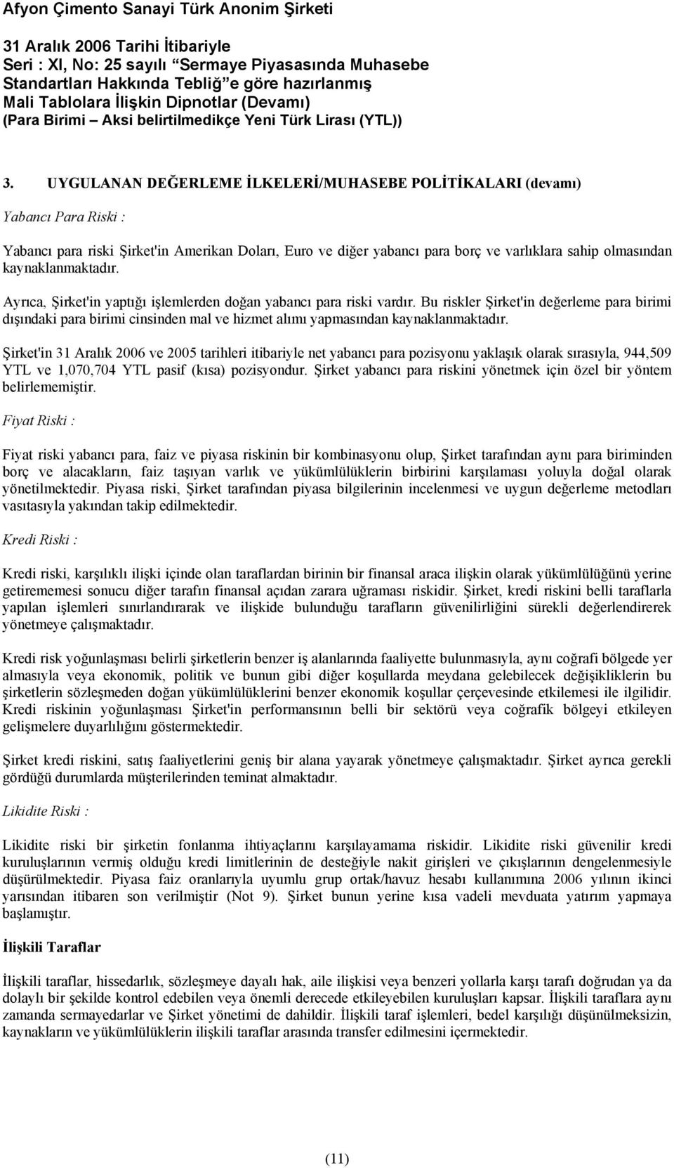 Bu riskler Şirket'in değerleme para birimi dışındaki para birimi cinsinden mal ve hizmet alımı yapmasından kaynaklanmaktadır.