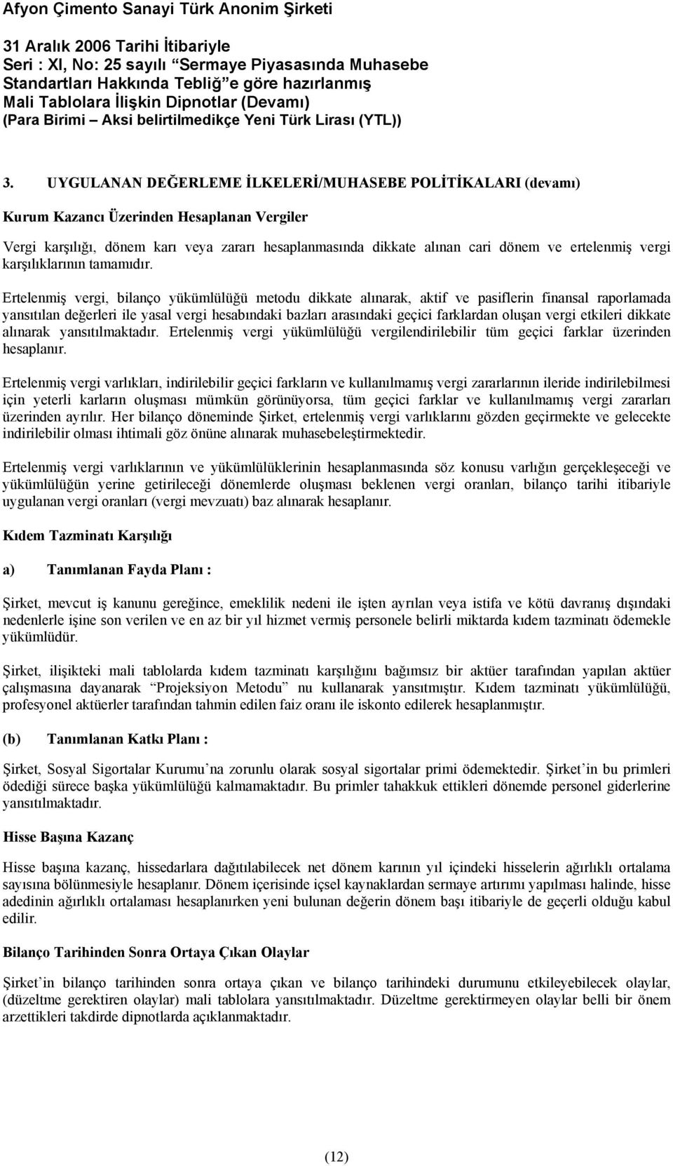 Ertelenmiş vergi, bilanço yükümlülüğü metodu dikkate alınarak, aktif ve pasiflerin finansal raporlamada yansıtılan değerleri ile yasal vergi hesabındaki bazları arasındaki geçici farklardan oluşan