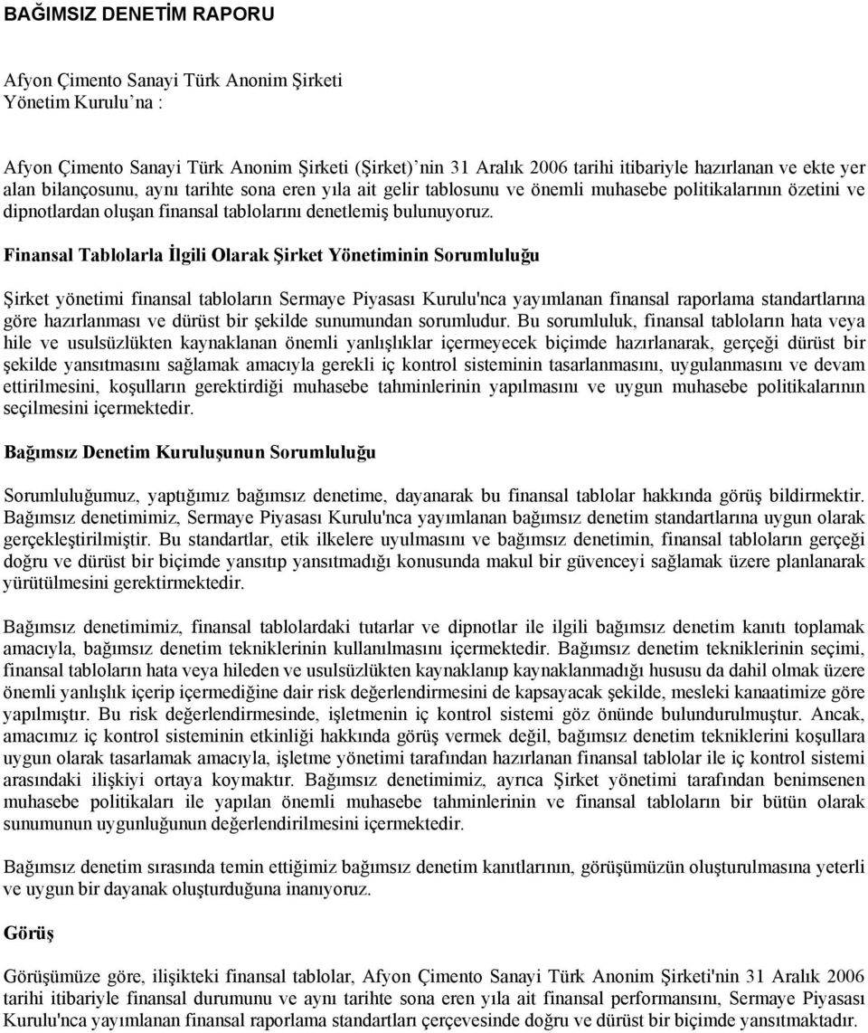 Finansal Tablolarla İlgili Olarak Şirket Yönetiminin Sorumluluğu Şirket yönetimi finansal tabloların Sermaye Piyasası Kurulu'nca yayımlanan finansal raporlama standartlarına göre hazırlanması ve