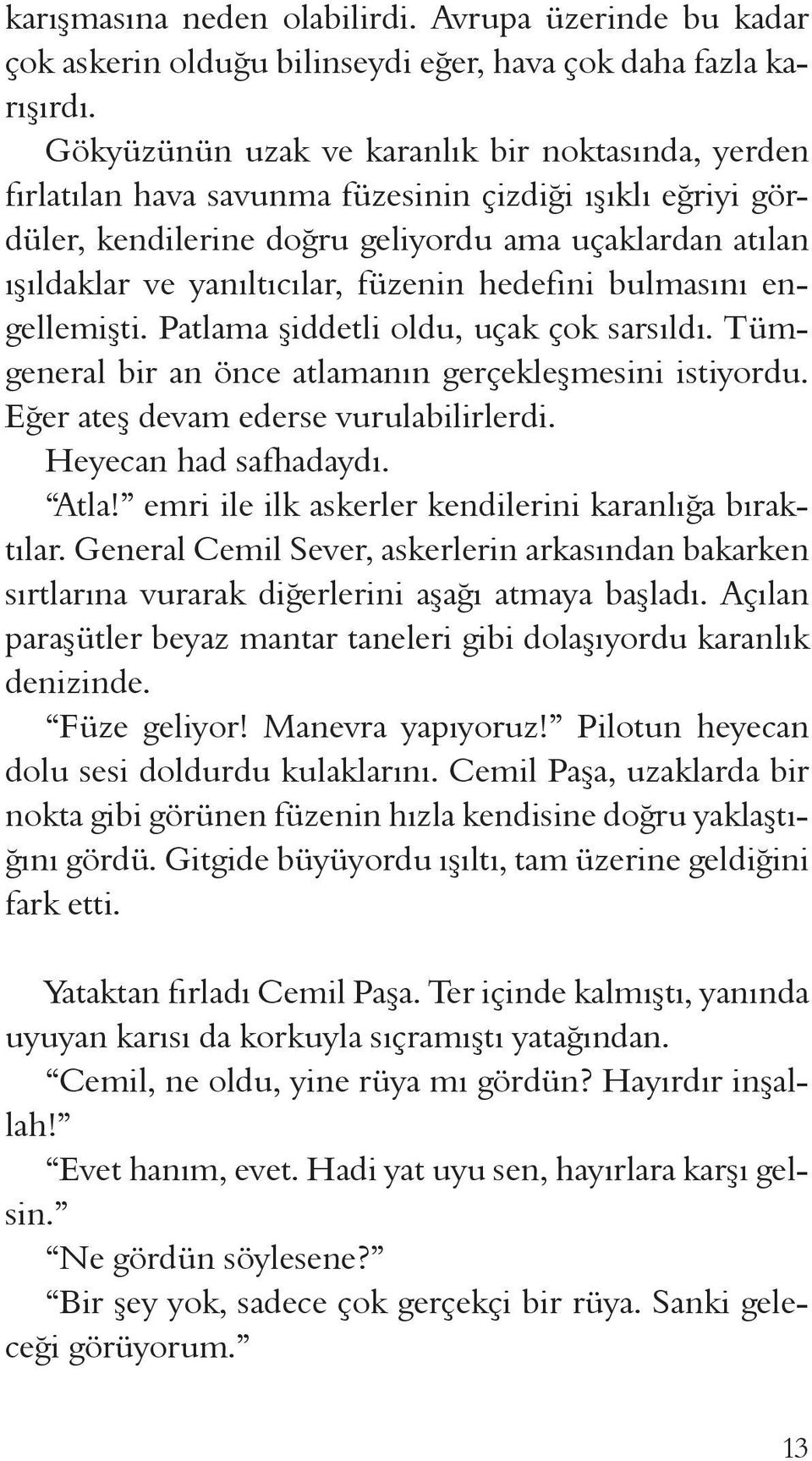 füzenin hedefini bulmasını engellemişti. Patlama şiddetli oldu, uçak çok sarsıldı. Tümgeneral bir an önce atlamanın gerçekleşmesini istiyordu. Eğer ateş devam ederse vurulabilirlerdi.