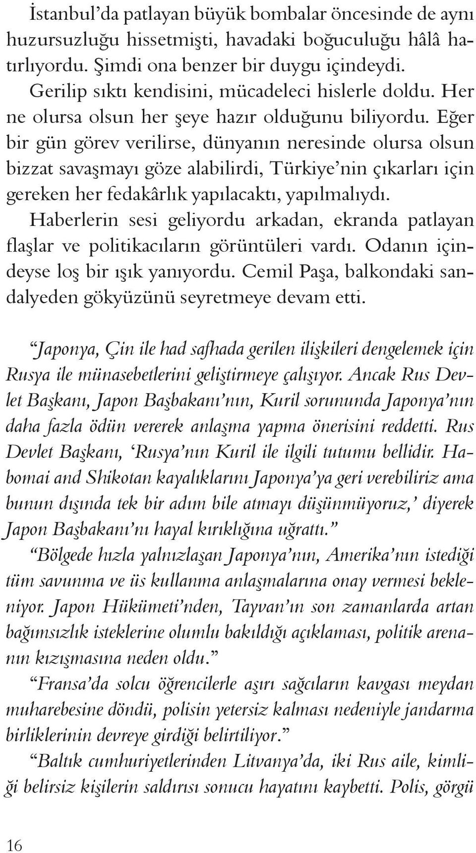 Eğer bir gün görev verilirse, dünyanın neresinde olursa olsun bizzat savaşmayı göze alabilirdi, Türkiye nin çıkarları için gereken her fedakârlık yapılacaktı, yapılmalıydı.