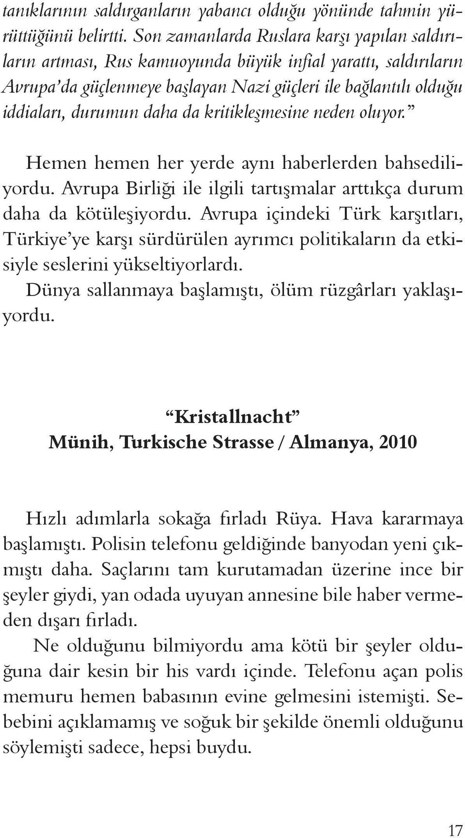 da kritikleşmesine neden oluyor. Hemen hemen her yerde aynı haberlerden bahsediliyordu. Avrupa Birliği ile ilgili tartışmalar arttıkça durum daha da kötüleşiyordu.