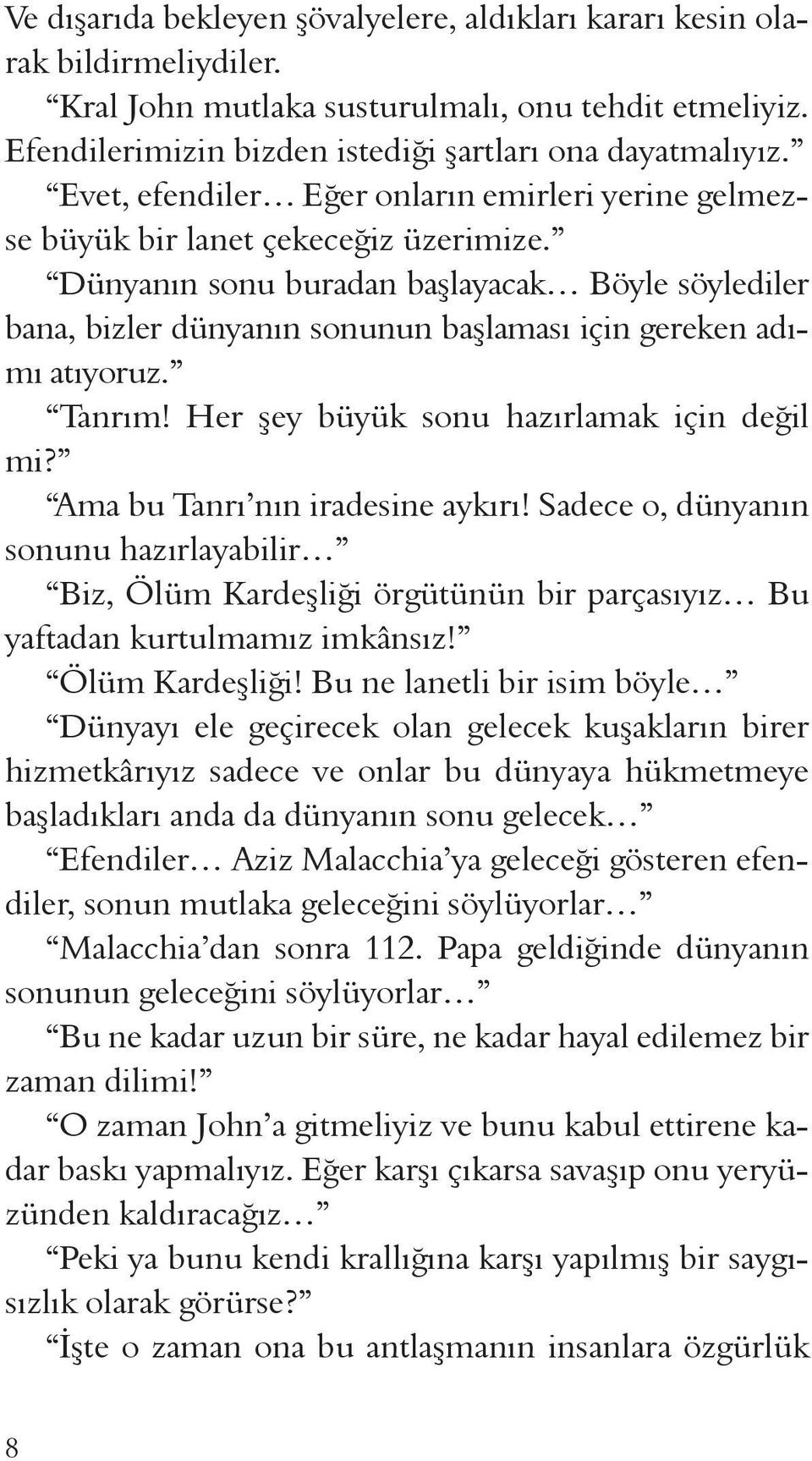 Dünyanın sonu buradan başlayacak Böyle söylediler bana, bizler dünyanın sonunun başlaması için gereken adımı atıyoruz. Tanrım! Her şey büyük sonu hazırlamak için değil mi?