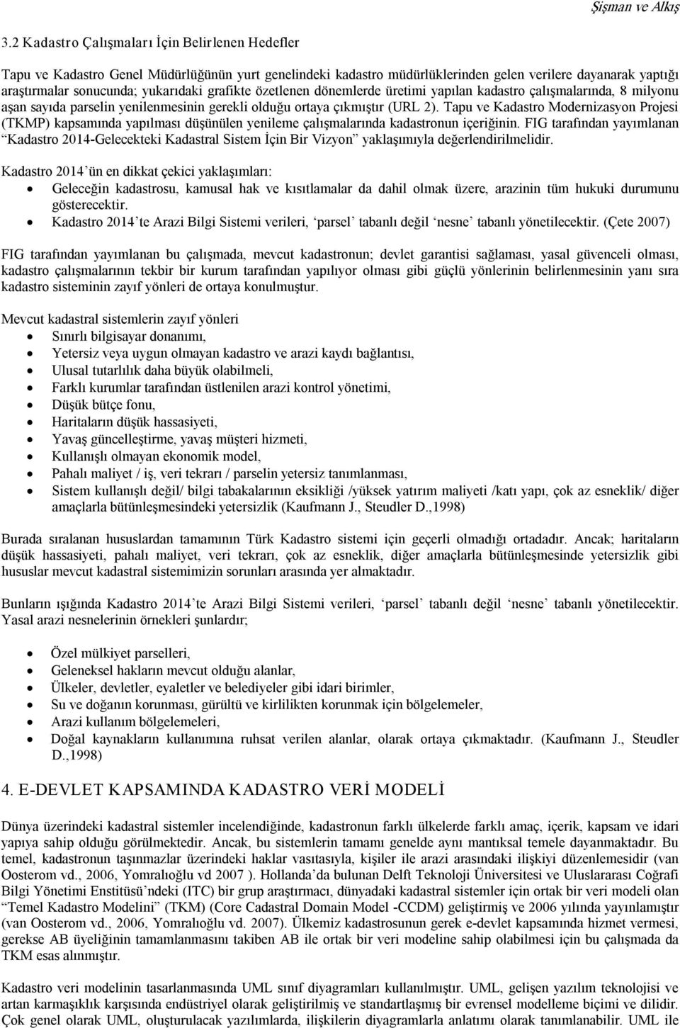 grafikte özetlenen dönemlerde üretimi yapılan kadastro çalışmalarında, 8 milyonu aşan sayıda parselin yenilenmesinin gerekli olduğu ortaya çıkmıştır (URL 2).