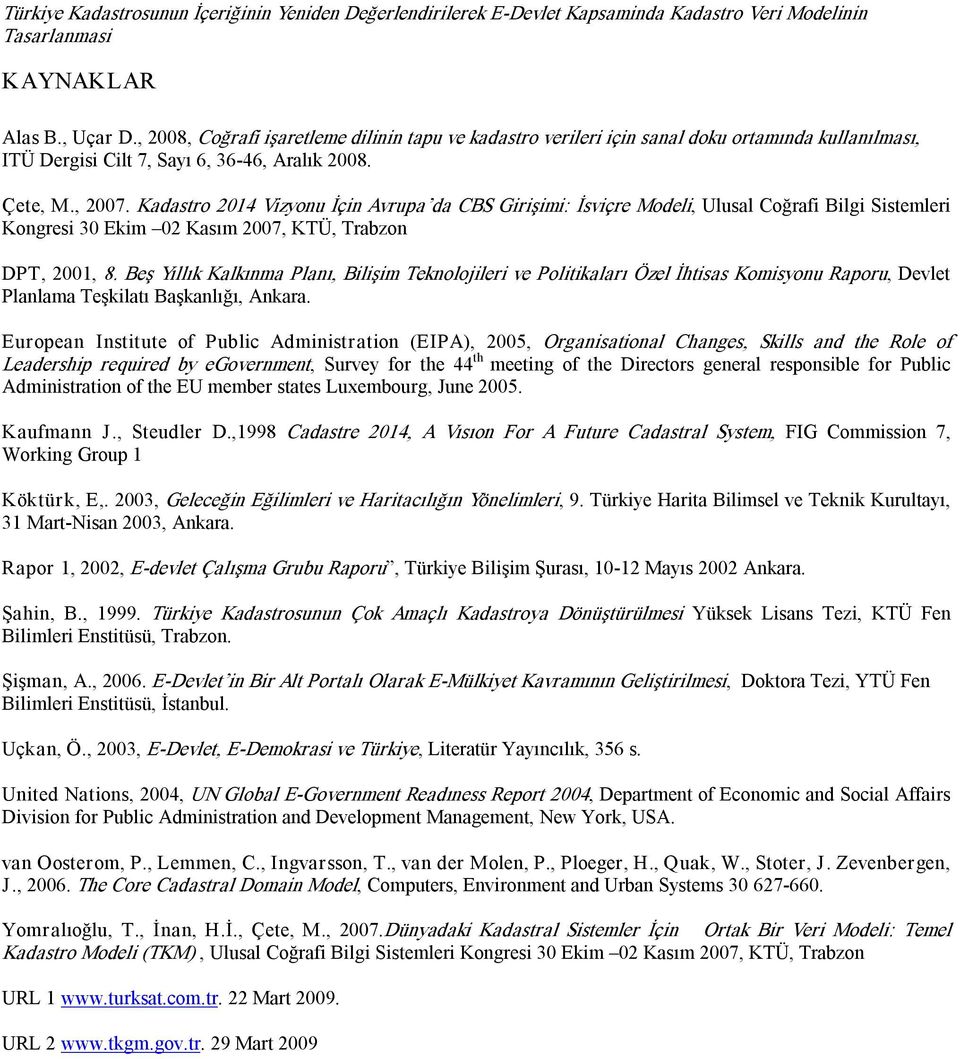 Kadastro 2014 Vizyonu İçin Avrupa da CBS Girişimi: İsviçre Modeli, Ulusal Coğrafi Bilgi Sistemleri Kongresi 30 Ekim 02 Kasım 2007, KTÜ, Trabzon DPT, 2001, 8.