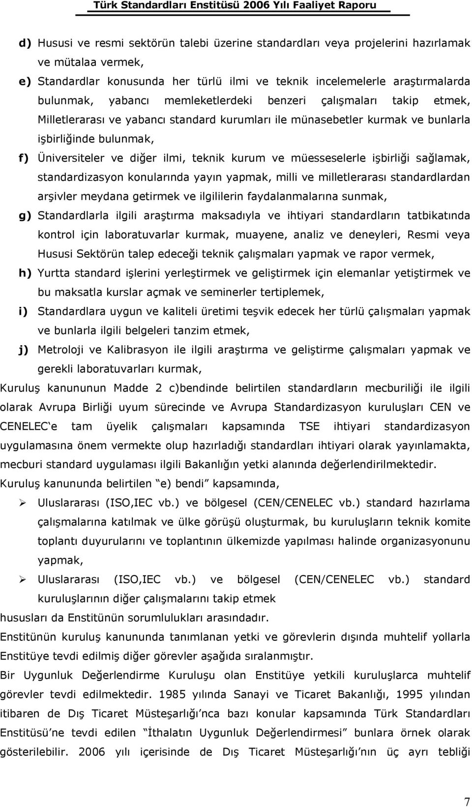 ve müesseselerle işbirliği sağlamak, standardizasyon konularında yayın yapmak, milli ve milletlerarası standardlardan arşivler meydana getirmek ve ilgililerin faydalanmalarına sunmak, g)