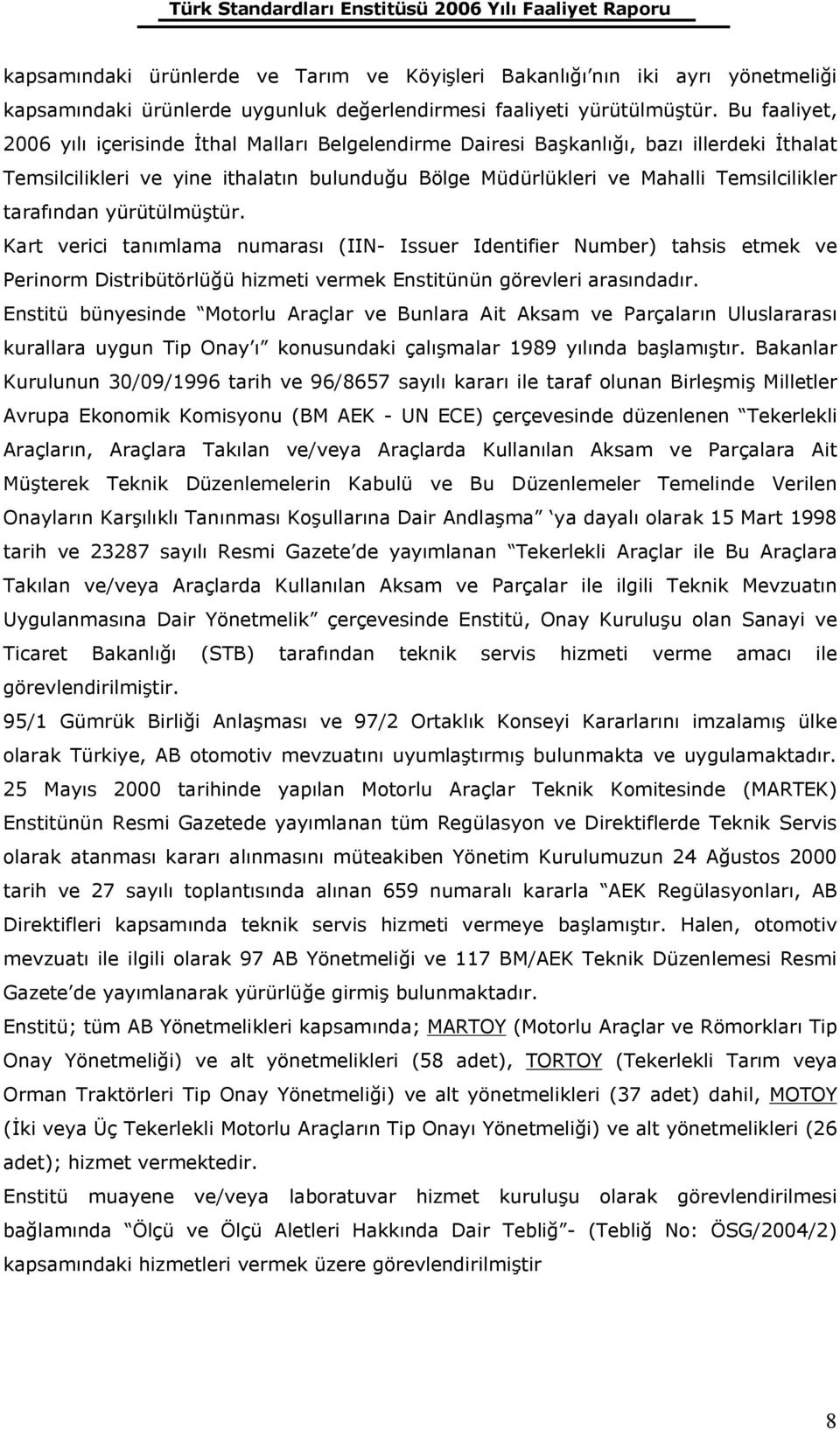 tarafından yürütülmüştür. Kart verici tanımlama numarası (IIN- Issuer Identifier Number) tahsis etmek ve Perinorm Distribütörlüğü hizmeti vermek Enstitünün görevleri arasındadır.