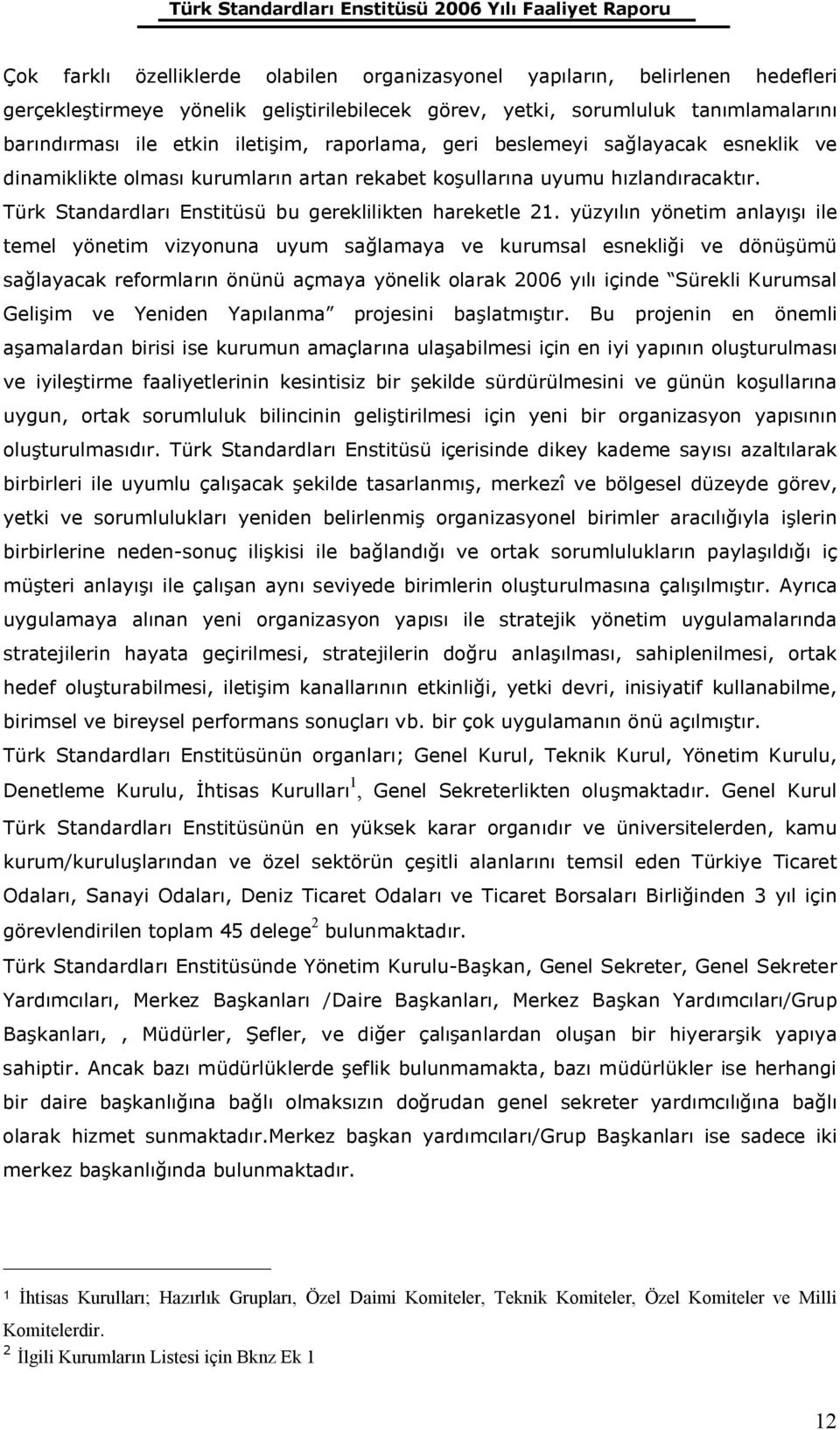 yüzyılın yönetim anlayışı ile temel yönetim vizyonuna uyum sağlamaya ve kurumsal esnekliği ve dönüşümü sağlayacak reformların önünü açmaya yönelik olarak 2006 yılı içinde Sürekli Kurumsal Gelişim ve