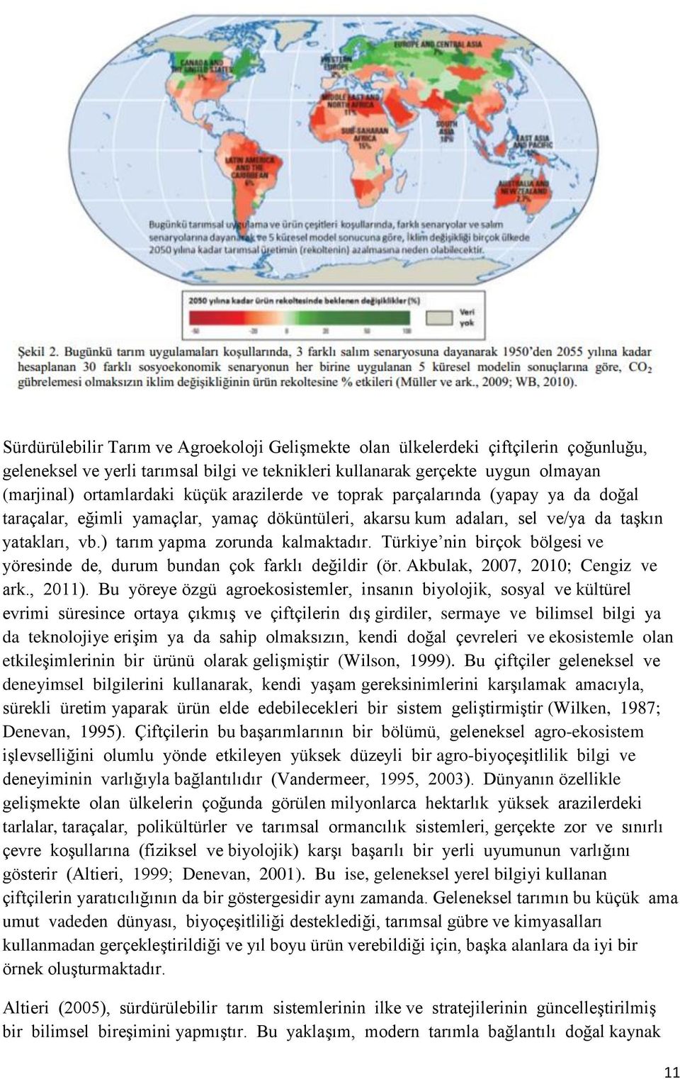 Türkiye nin birçok bölgesi ve yöresinde de, durum bundan çok farklı değildir (ör. Akbulak, 2007, 2010; Cengiz ve ark., 2011).