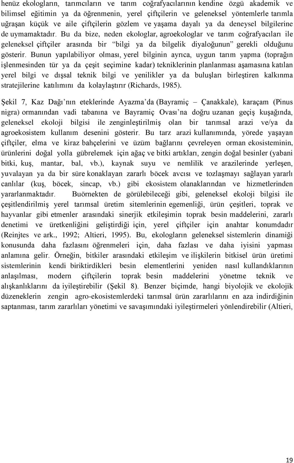 Bu da bize, neden ekologlar, agroekologlar ve tarım coğrafyacıları ile geleneksel çiftçiler arasında bir bilgi ya da bilgelik diyaloğunun gerekli olduğunu gösterir.