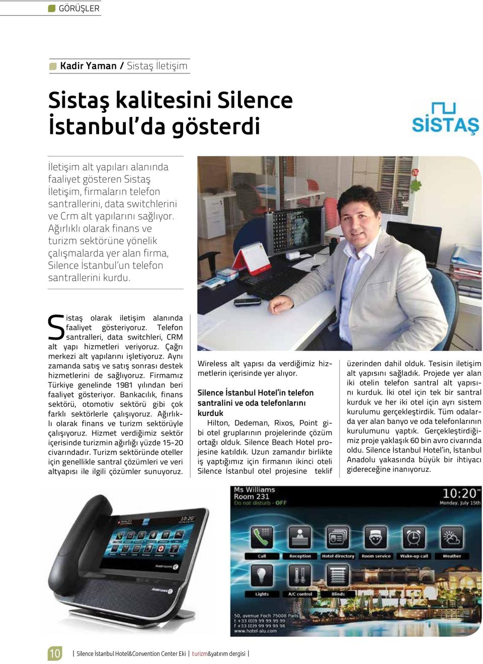 Sistaş olarak iletişim alanında faaliyet gösteriyoruz. Telefon santralleri, data switchleri, CRM alt yapı hizmetleri veriyoruz. Çağrı merkezi alt yapılarını işletiyoruz.