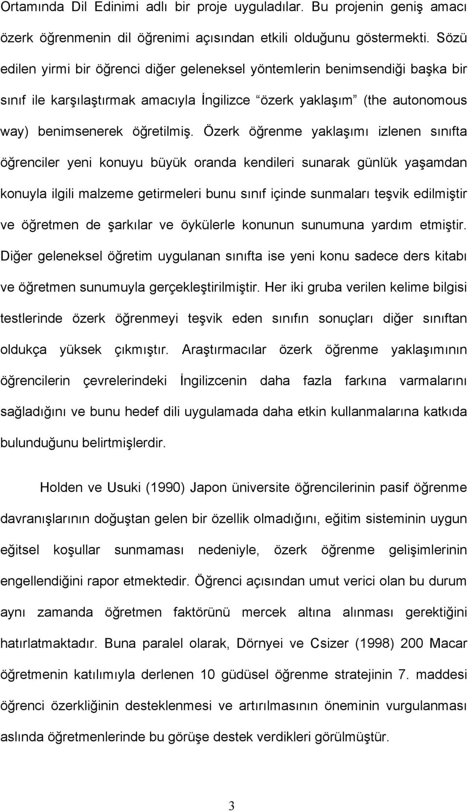 Özerk öğrenme yaklaşımı izlenen sınıfta öğrenciler yeni konuyu büyük oranda kendileri sunarak günlük yaşamdan konuyla ilgili malzeme getirmeleri bunu sınıf içinde sunmaları teşvik edilmiştir ve