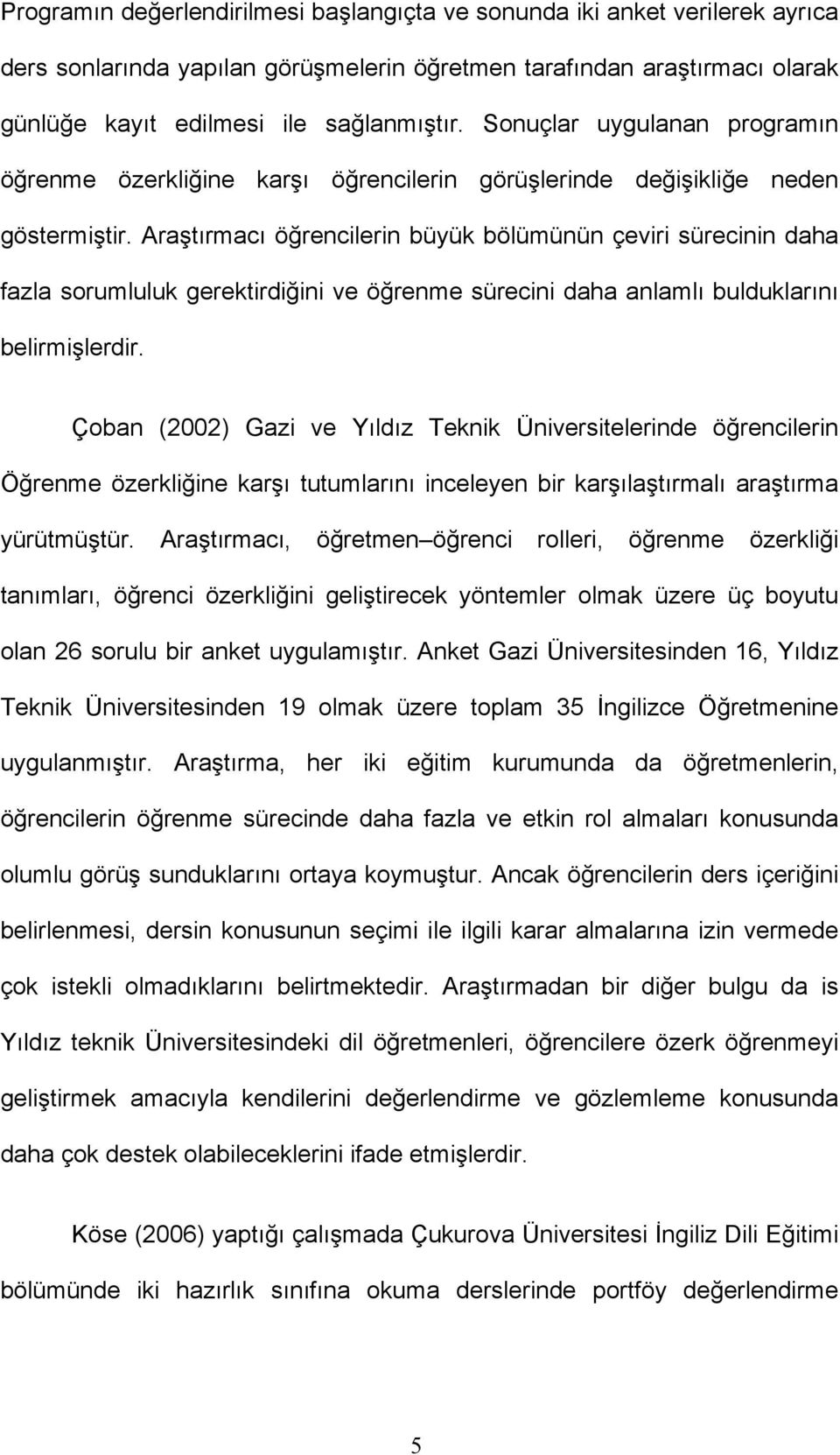 Araştırmacı öğrencilerin büyük bölümünün çeviri sürecinin daha fazla sorumluluk gerektirdiğini ve öğrenme sürecini daha anlamlı bulduklarını belirmişlerdir.