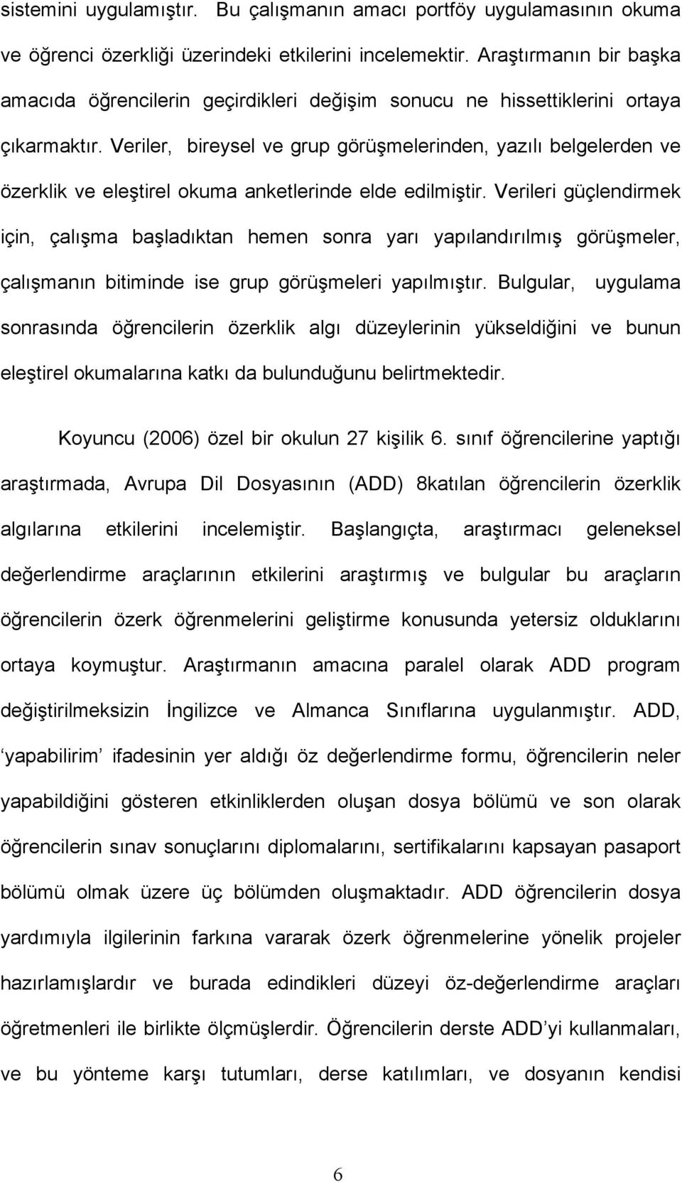 Veriler, bireysel ve grup görüşmelerinden, yazılı belgelerden ve özerklik ve eleştirel okuma anketlerinde elde edilmiştir.