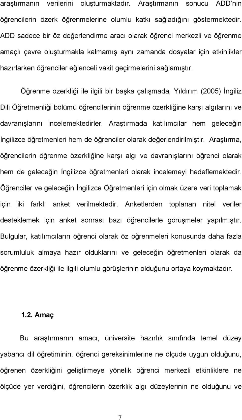 sağlamıştır. Öğrenme özerkliği ile ilgili bir başka çalışmada, Yıldırım (2005) İngiliz Dili Öğretmenliği bölümü öğrencilerinin öğrenme özerkliğine karşı algılarını ve davranışlarını incelemektedirler.