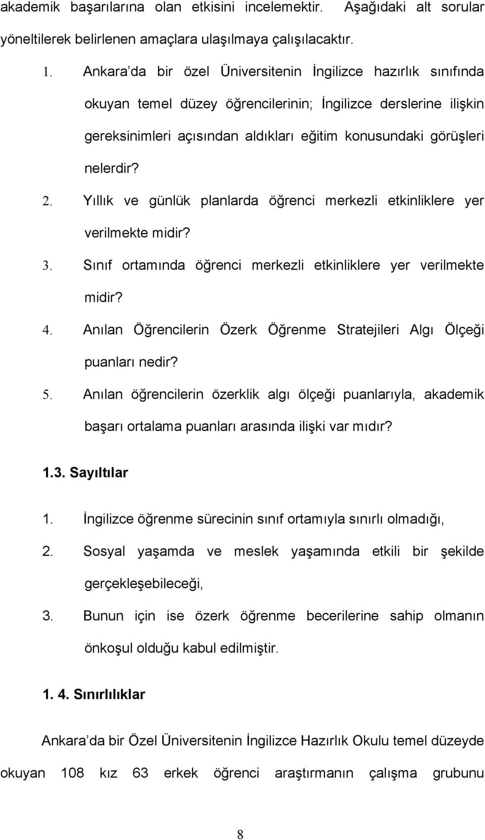 2. Yıllık ve günlük planlarda öğrenci merkezli etkinliklere yer verilmekte midir? 3. Sınıf ortamında öğrenci merkezli etkinliklere yer verilmekte midir? 4.