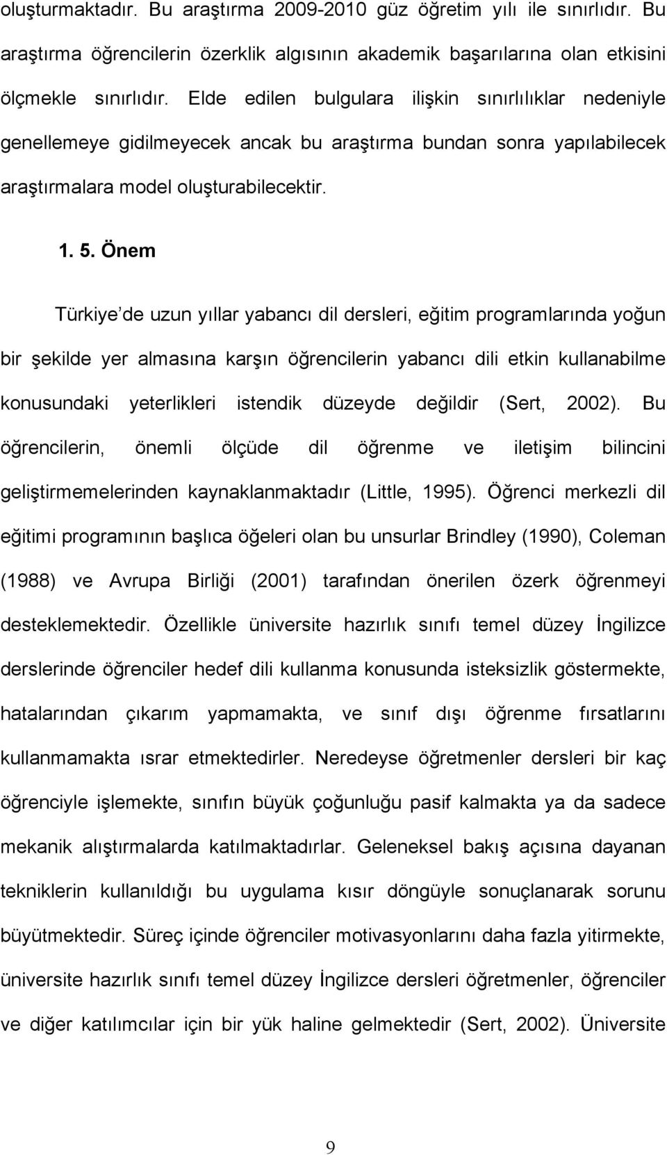 Önem Türkiye de uzun yıllar yabancı dil dersleri, eğitim programlarında yoğun bir şekilde yer almasına karşın öğrencilerin yabancı dili etkin kullanabilme konusundaki yeterlikleri istendik düzeyde