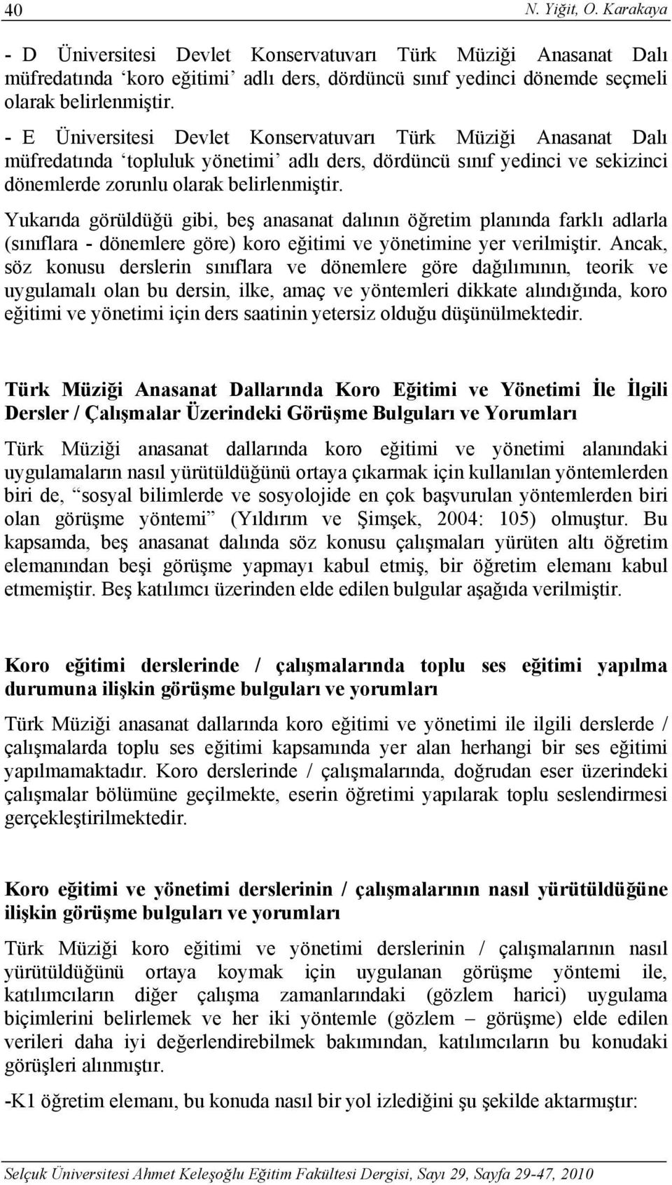 Yukarıda görüldüğü gibi, beş anasanat dalının öğretim planında farklı adlarla (sınıflara - dönemlere göre) koro eğitimi ve yönetimine yer verilmiştir.