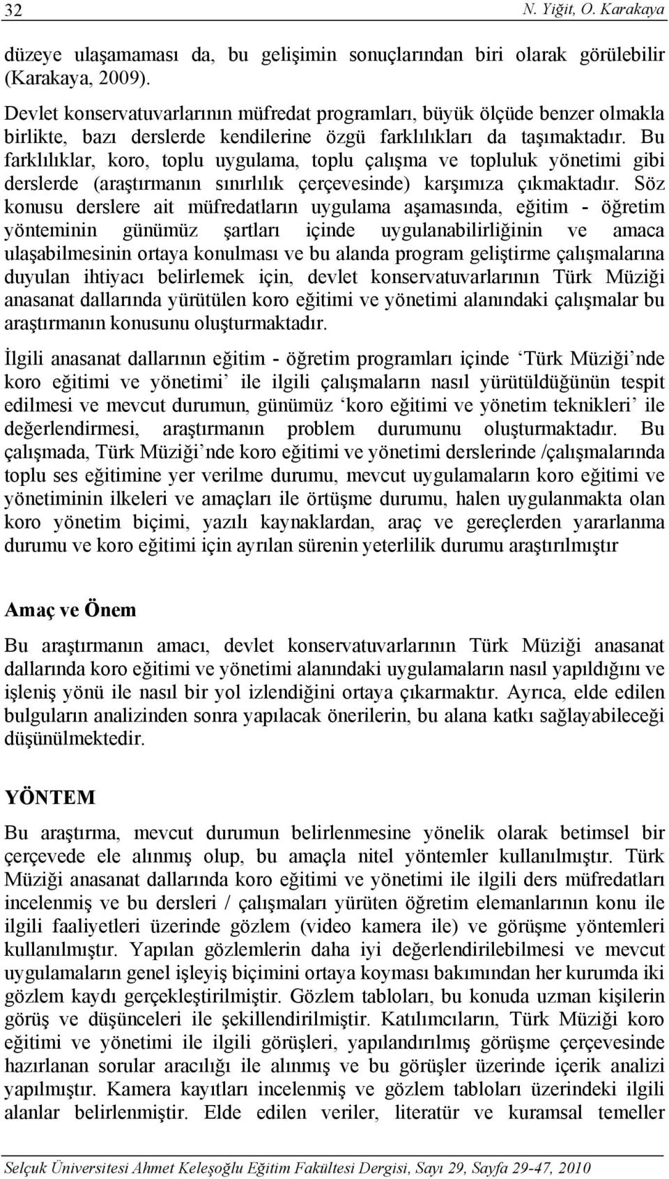 Bu farklılıklar, koro, toplu uygulama, toplu çalışma ve topluluk yönetimi gibi derslerde (araştırmanın sınırlılık çerçevesinde) karşımıza çıkmaktadır.