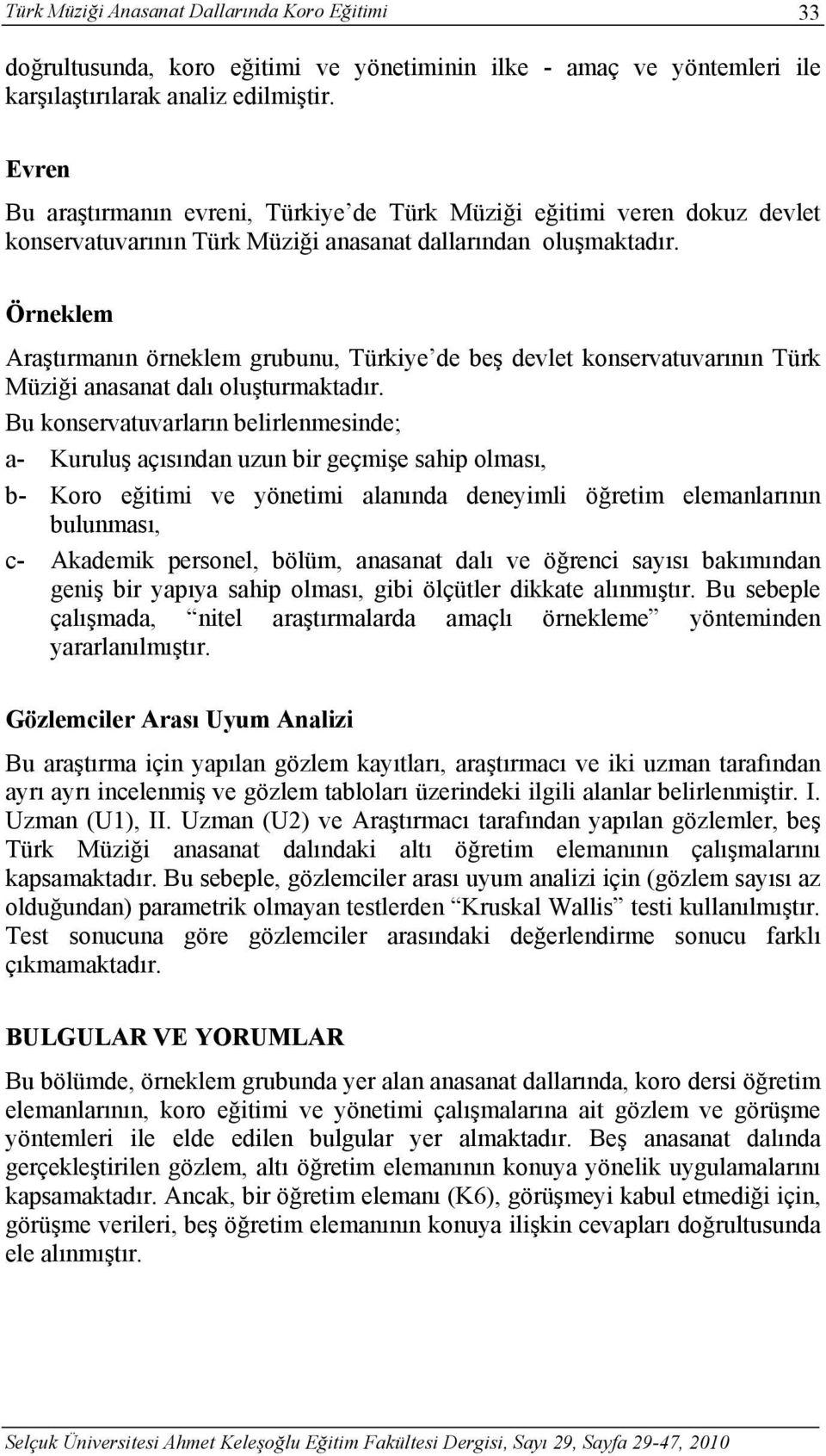 Örneklem Araştırmanın örneklem grubunu, Türkiye de beş devlet konservatuvarının Türk Müziği anasanat dalı oluşturmaktadır.