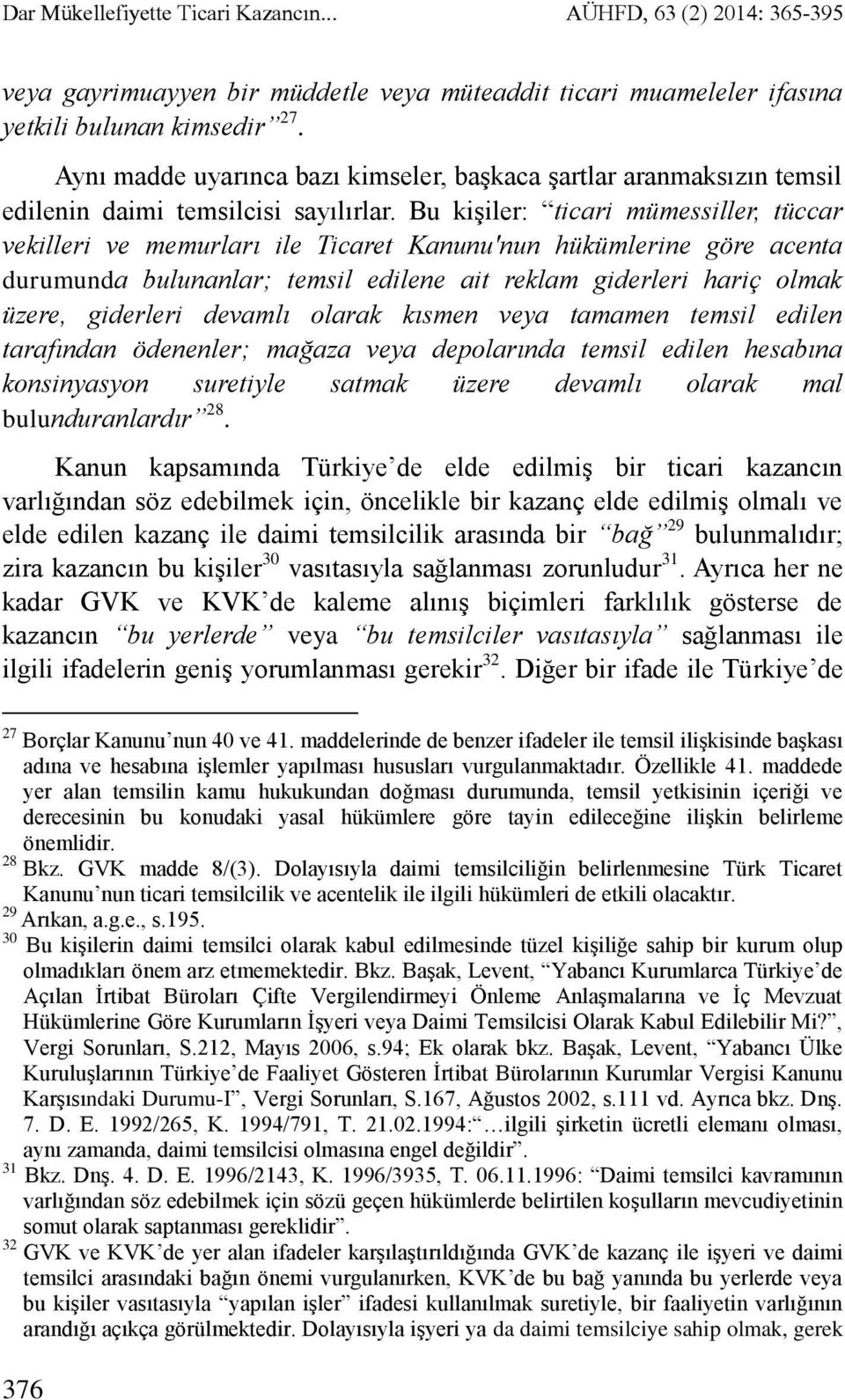 Bu kişiler: ticari mümessiller, tüccar vekilleri ve memurları ile Ticaret Kanunu'nun hükümlerine göre acenta durumunda bulunanlar; temsil edilene ait reklam giderleri hariç olmak üzere, giderleri