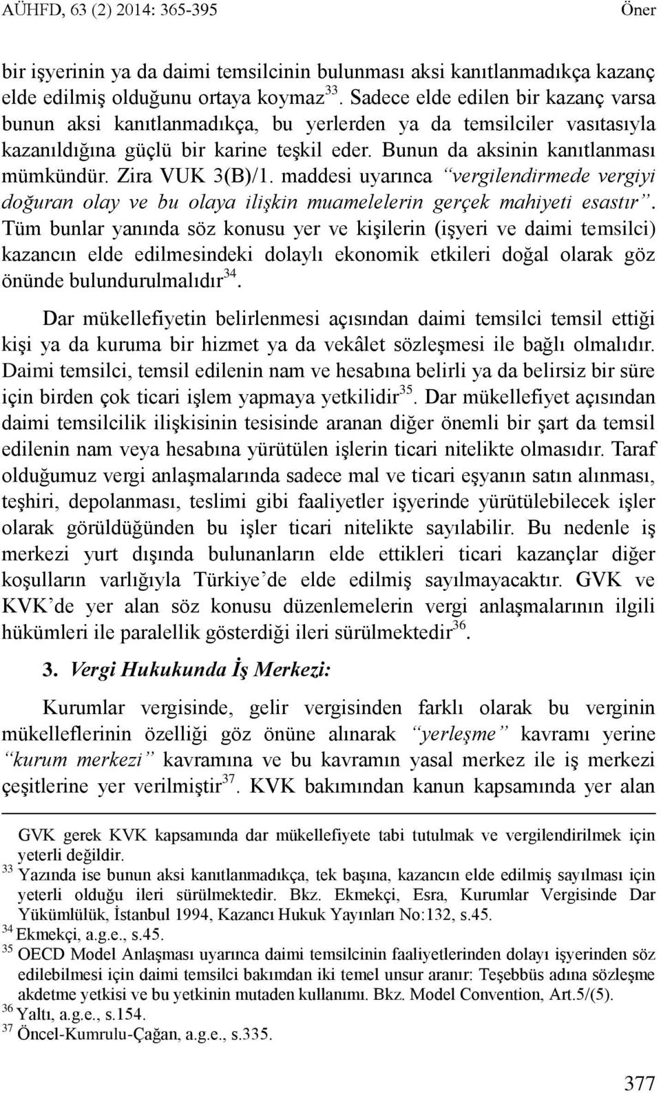 Zira VUK 3(B)/1. maddesi uyarınca vergilendirmede vergiyi doğuran olay ve bu olaya ilişkin muamelelerin gerçek mahiyeti esastır.