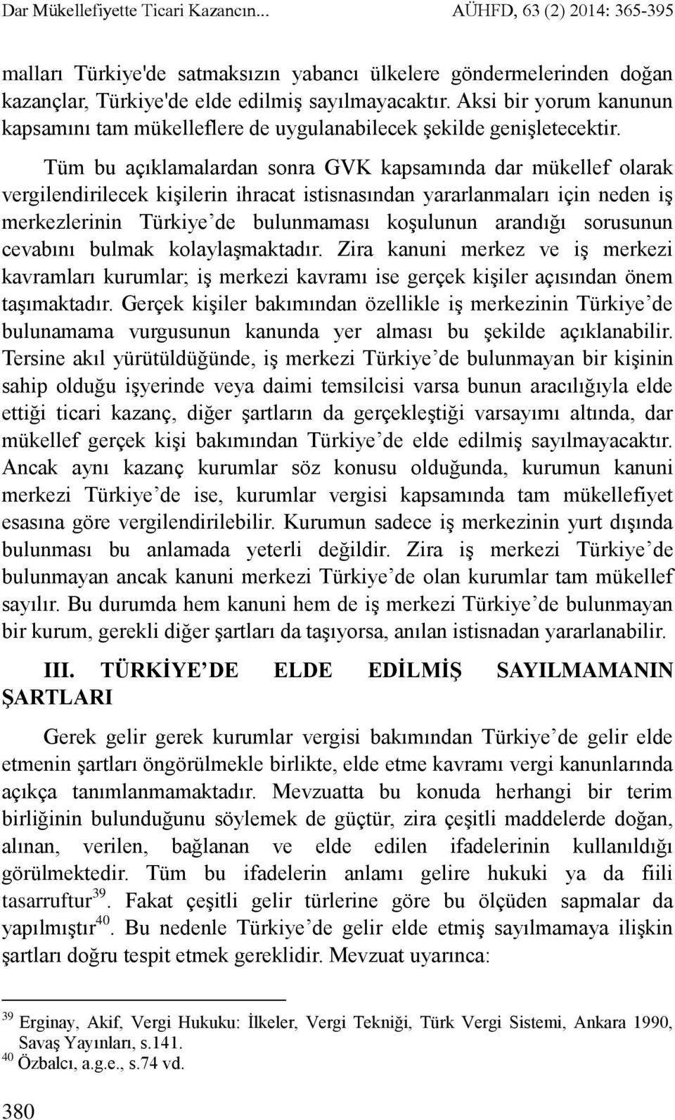 Tüm bu açıklamalardan sonra GVK kapsamında dar mükellef olarak vergilendirilecek kişilerin ihracat istisnasından yararlanmaları için neden iş merkezlerinin Türkiye de bulunmaması koşulunun arandığı