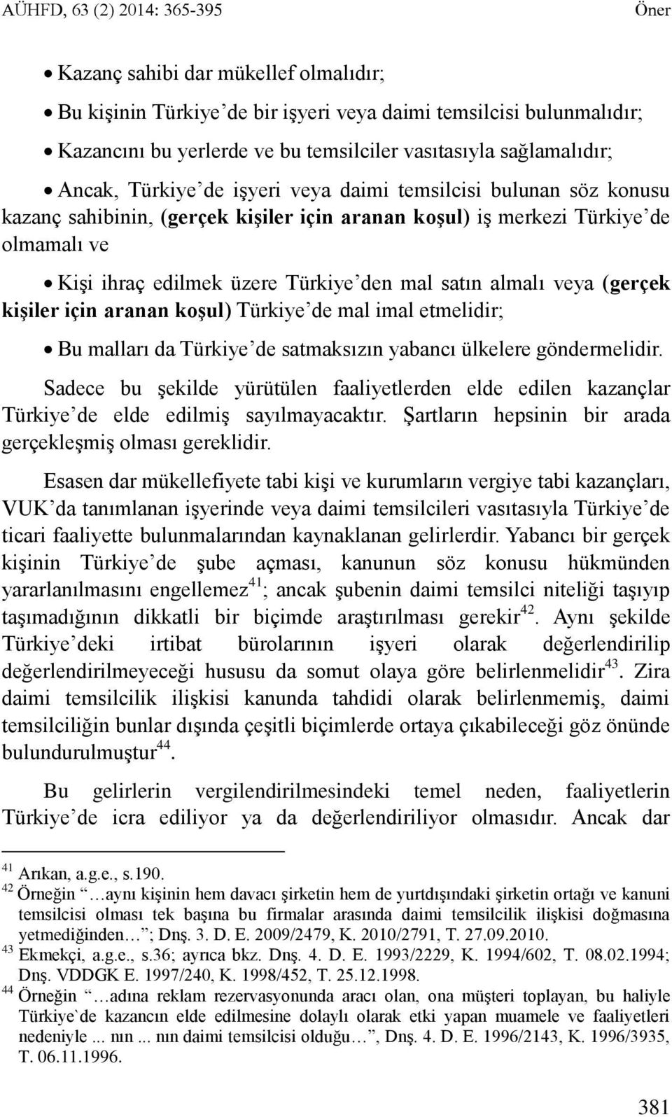 den mal satın almalı veya (gerçek kişiler için aranan koşul) Türkiye de mal imal etmelidir; Bu malları da Türkiye de satmaksızın yabancı ülkelere göndermelidir.