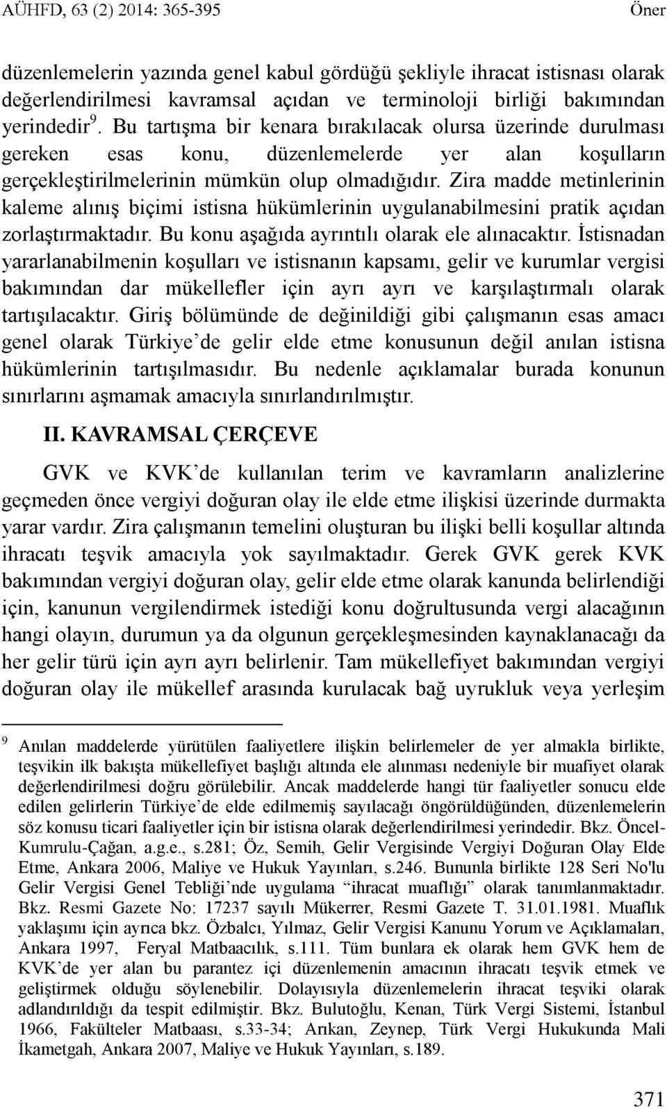 Zira madde metinlerinin kaleme alınış biçimi istisna hükümlerinin uygulanabilmesini pratik açıdan zorlaştırmaktadır. Bu konu aşağıda ayrıntılı olarak ele alınacaktır.