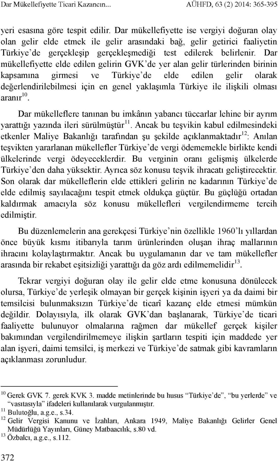 Dar mükellefiyette elde edilen gelirin GVK de yer alan gelir türlerinden birinin kapsamına girmesi ve Türkiye de elde edilen gelir olarak değerlendirilebilmesi için en genel yaklaşımla Türkiye ile