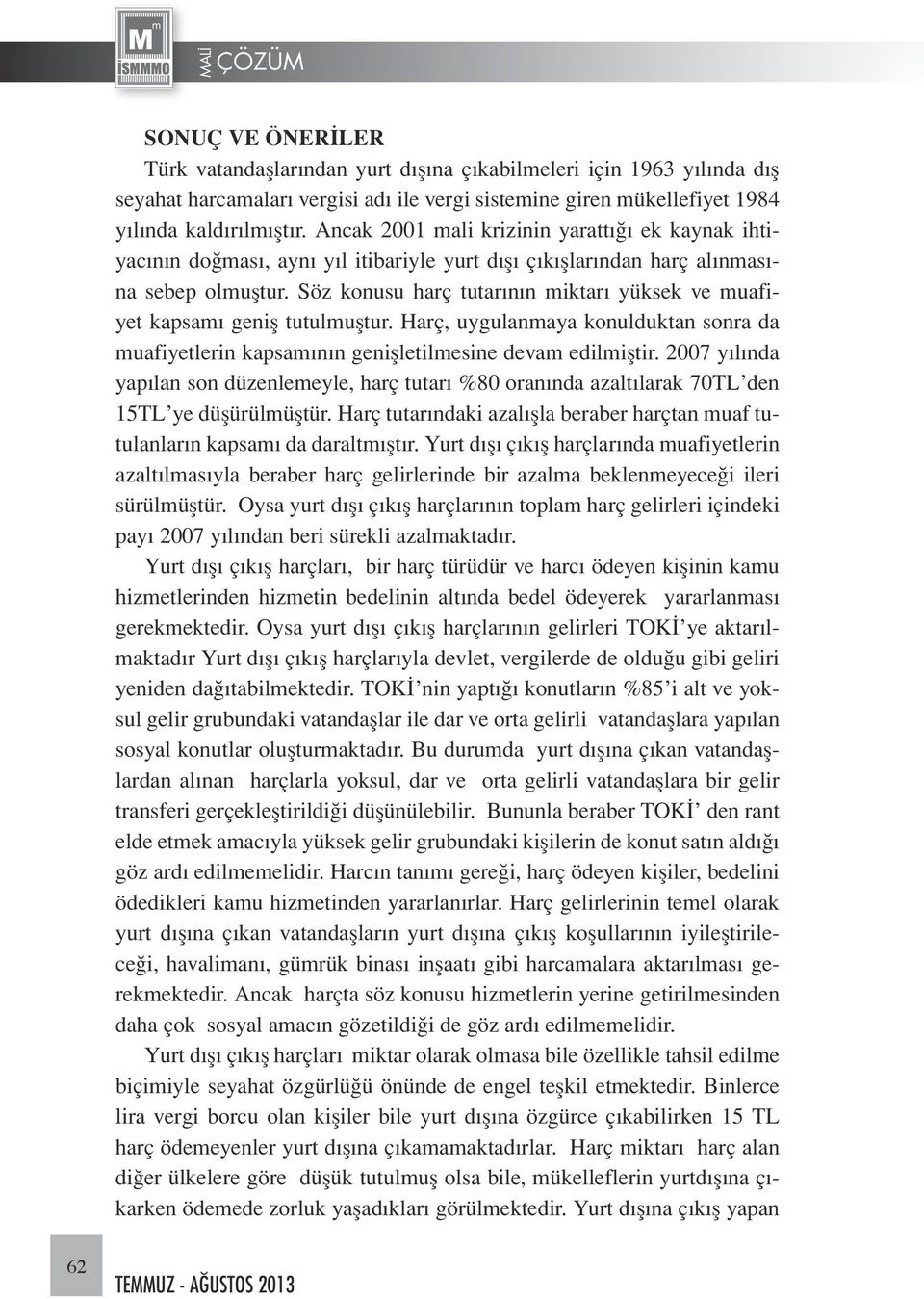 Söz konusu harç tutarının miktarı yüksek ve muafiyet kapsamı geniş tutulmuştur. Harç, uygulanmaya konulduktan sonra da muafiyetlerin kapsamının genişletilmesine devam edilmiştir.