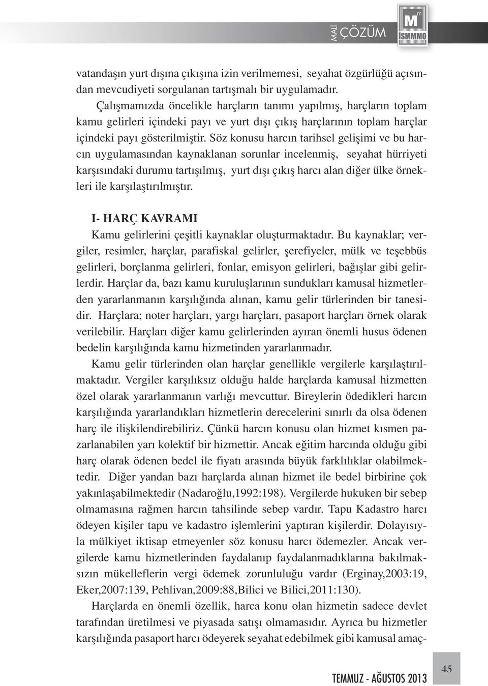 Söz konusu harcın tarihsel gelişimi ve bu harcın uygulamasından kaynaklanan sorunlar incelenmiş, seyahat hürriyeti karşısındaki durumu tartışılmış, yurt dışı çıkış harcı alan diğer ülke örnekleri ile