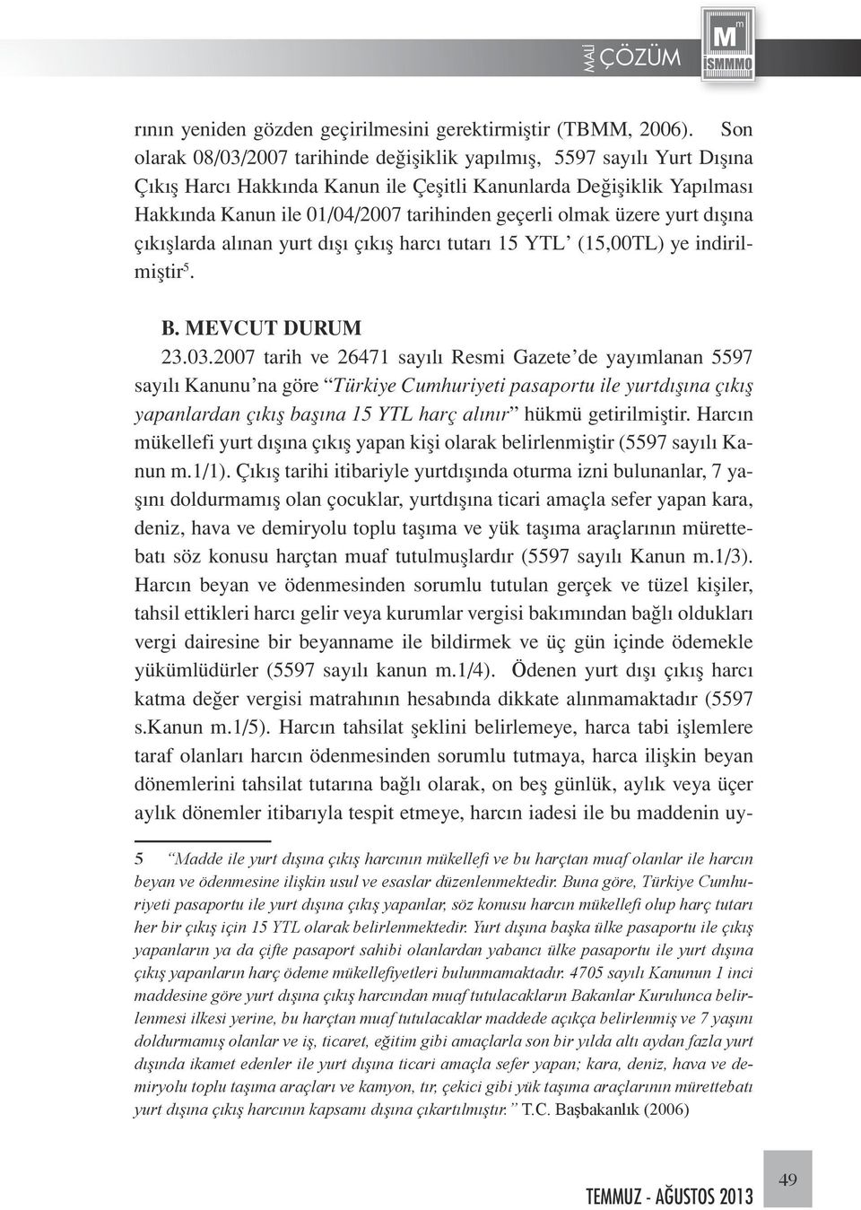 olmak üzere yurt dışına çıkışlarda alınan yurt dışı çıkış harcı tutarı 15 YTL (15,00TL) ye indirilmiştir 5. B. MEVCUT DURUM 23.03.