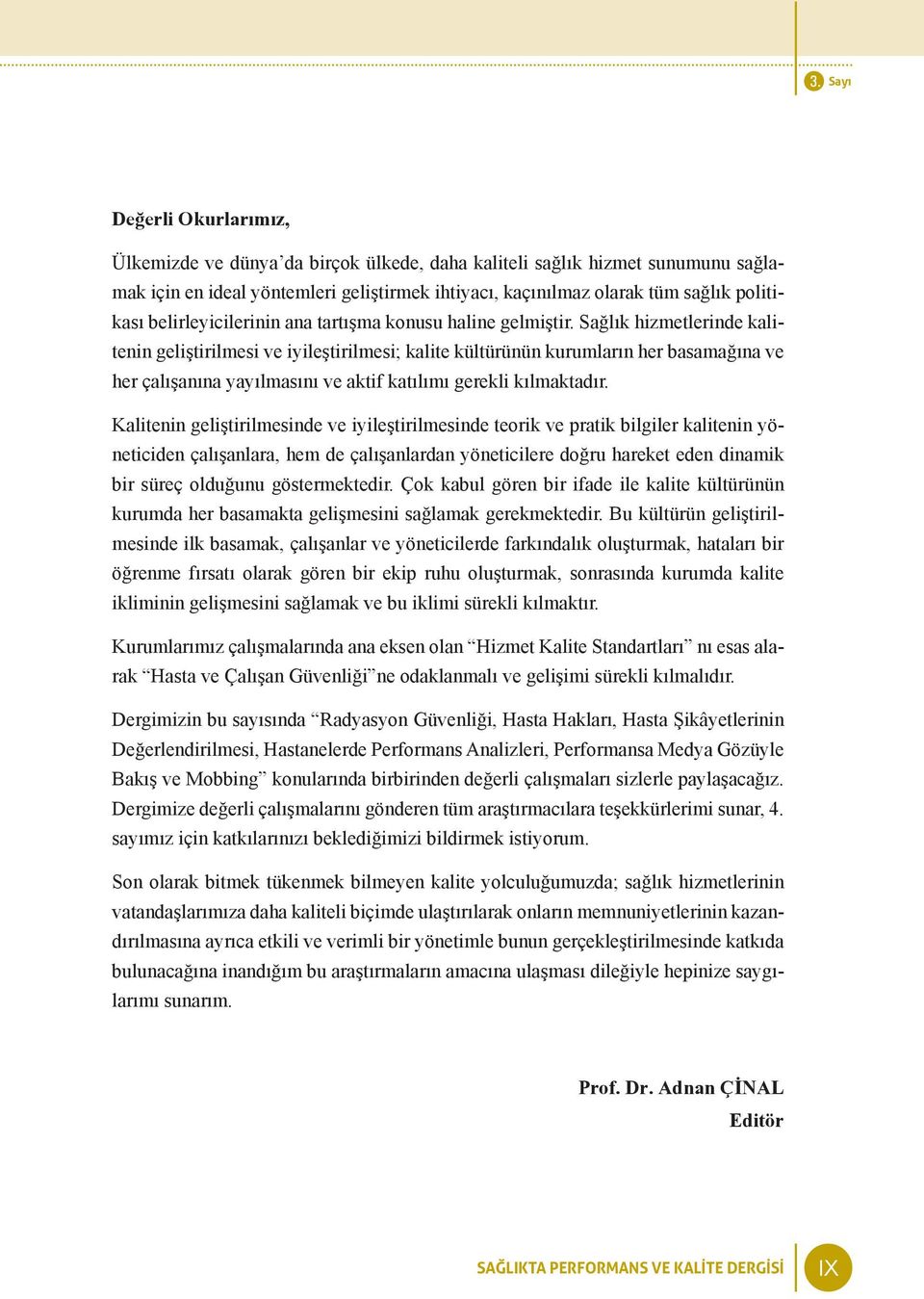 Sağlık hizmetlerinde kalitenin geliştirilmesi ve iyileştirilmesi; kalite kültürünün kurumların her basamağına ve her çalışanına yayılmasını ve aktif katılımı gerekli kılmaktadır.