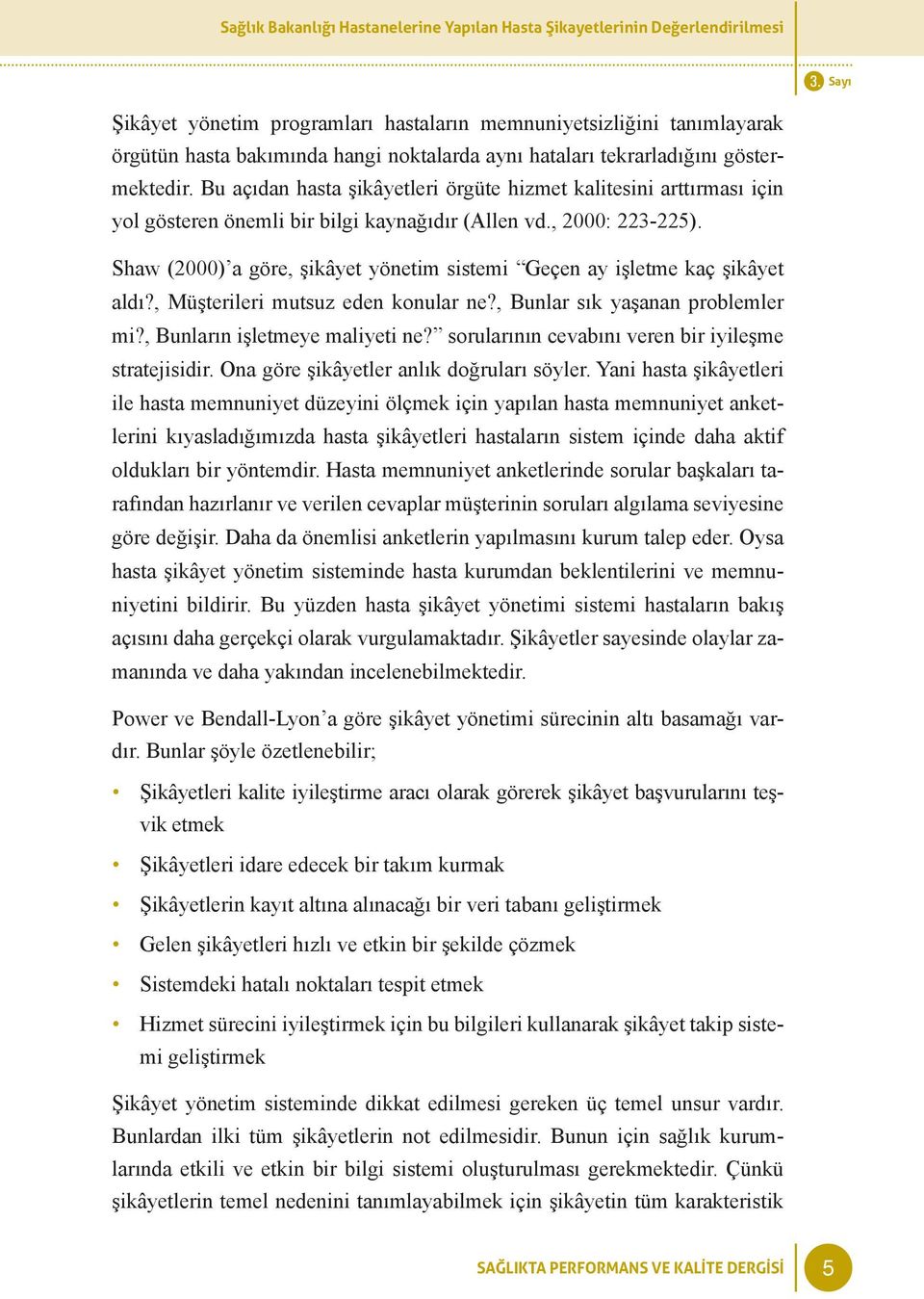 Shaw (2000) a göre, şikâyet yönetim sistemi Geçen ay işletme kaç şikâyet aldı?, Müşterileri mutsuz eden konular ne?, Bunlar sık yaşanan problemler mi?, Bunların işletmeye maliyeti ne?