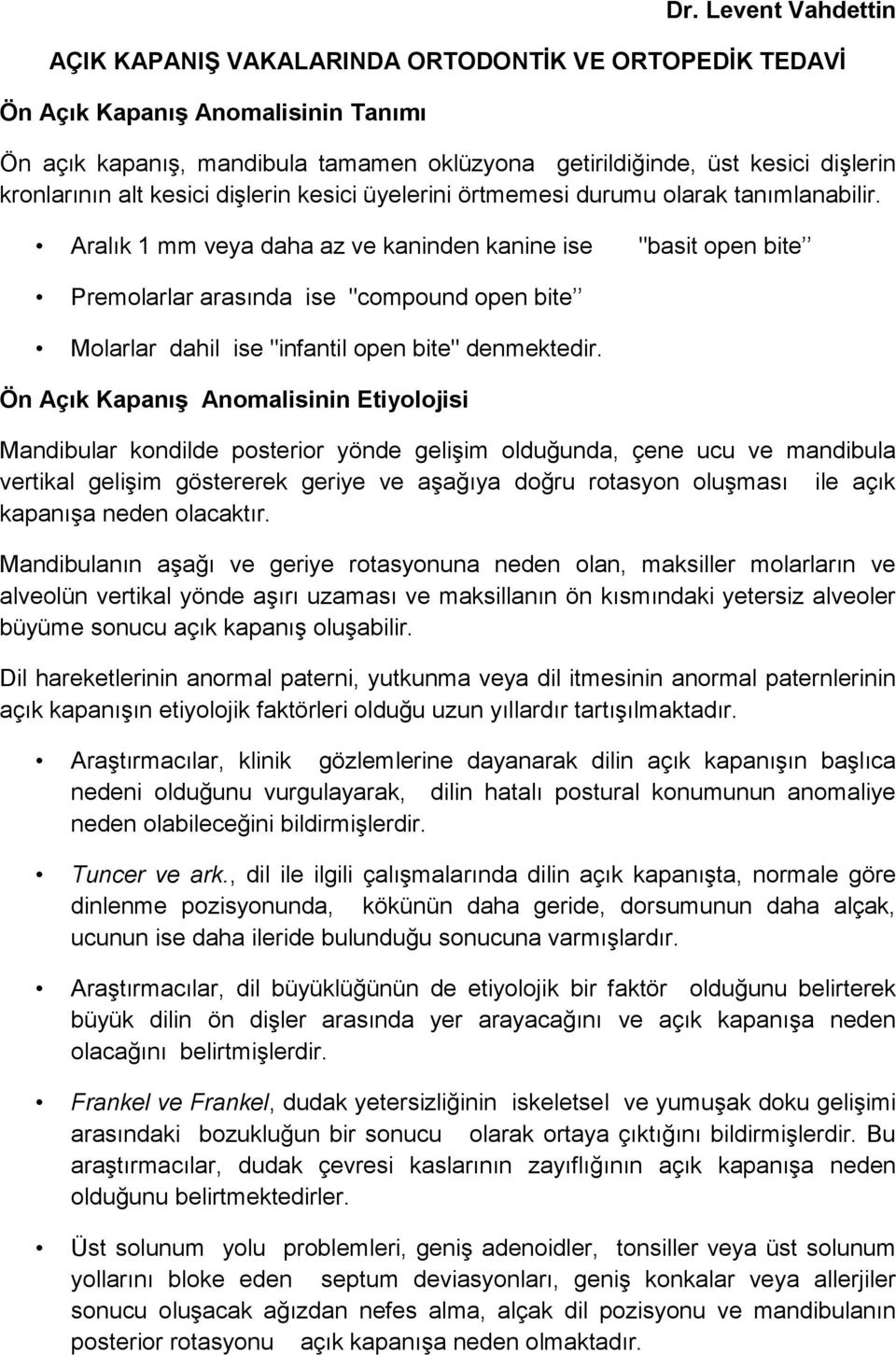 Aralık 1 mm veya daha az ve kaninden kanine ise "basit open bite Premolarlar arasında ise "compound open bite Molarlar dahil ise "infantil open bite" denmektedir.