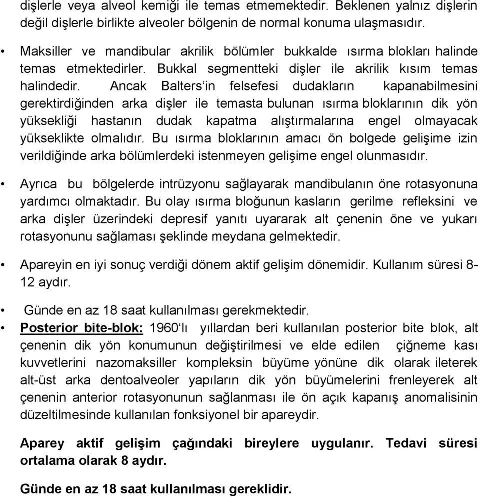 Ancak Balters in felsefesi dudakların kapanabilmesini gerektirdiğinden arka dişler ile temasta bulunan ısırma bloklarının dik yön yüksekliği hastanın dudak kapatma alıştırmalarına engel olmayacak