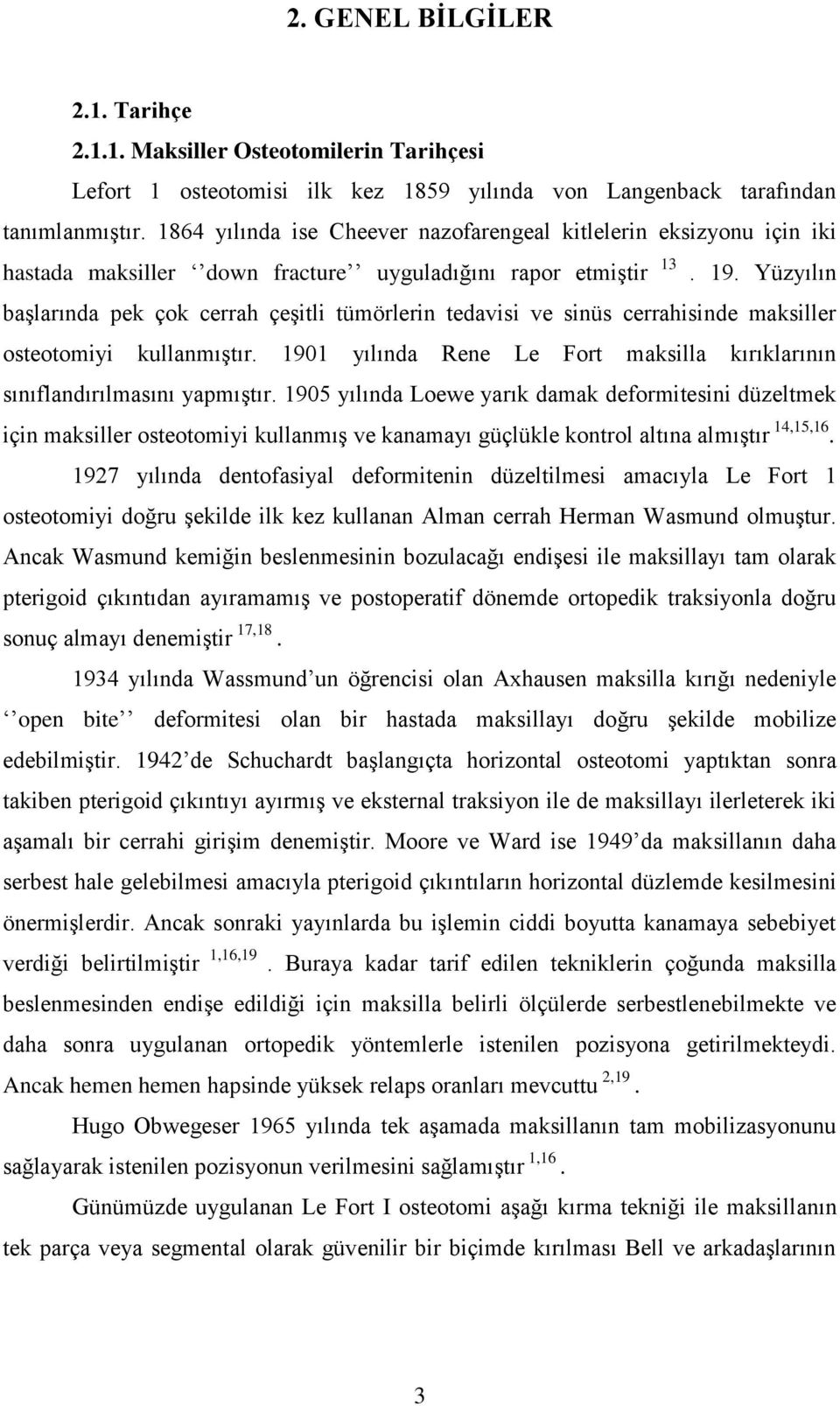 Yüzyılın baģlarında pek çok cerrah çeģitli tümörlerin tedavisi ve sinüs cerrahisinde maksiller osteotomiyi kullanmıģtır. 1901 yılında Rene Le Fort maksilla kırıklarının sınıflandırılmasını yapmıģtır.