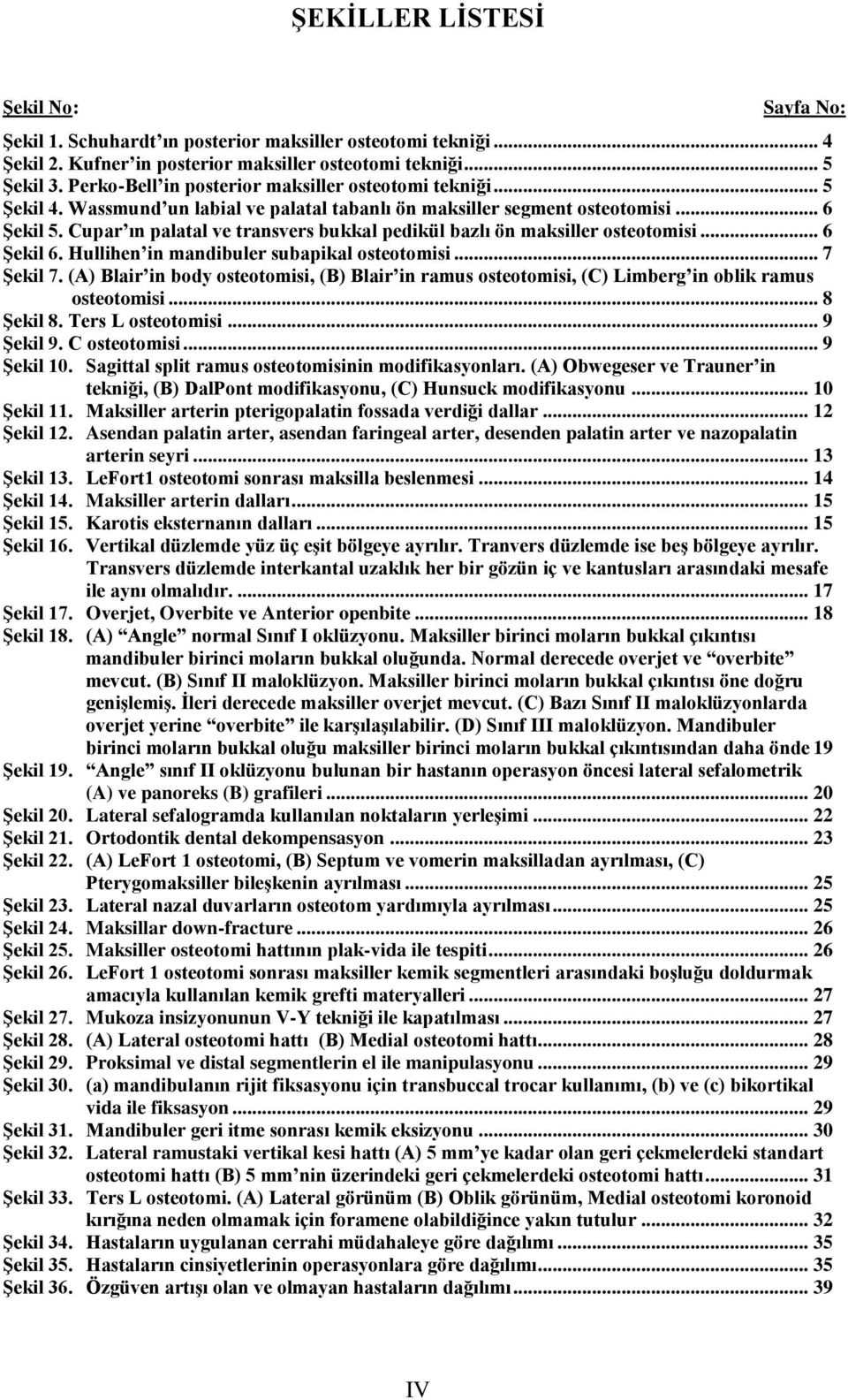 Cupar ın palatal ve transvers bukkal pedikül bazlı ön maksiller osteotomisi... 6 ġekil 6. Hullihen in mandibuler subapikal osteotomisi... 7 ġekil 7.