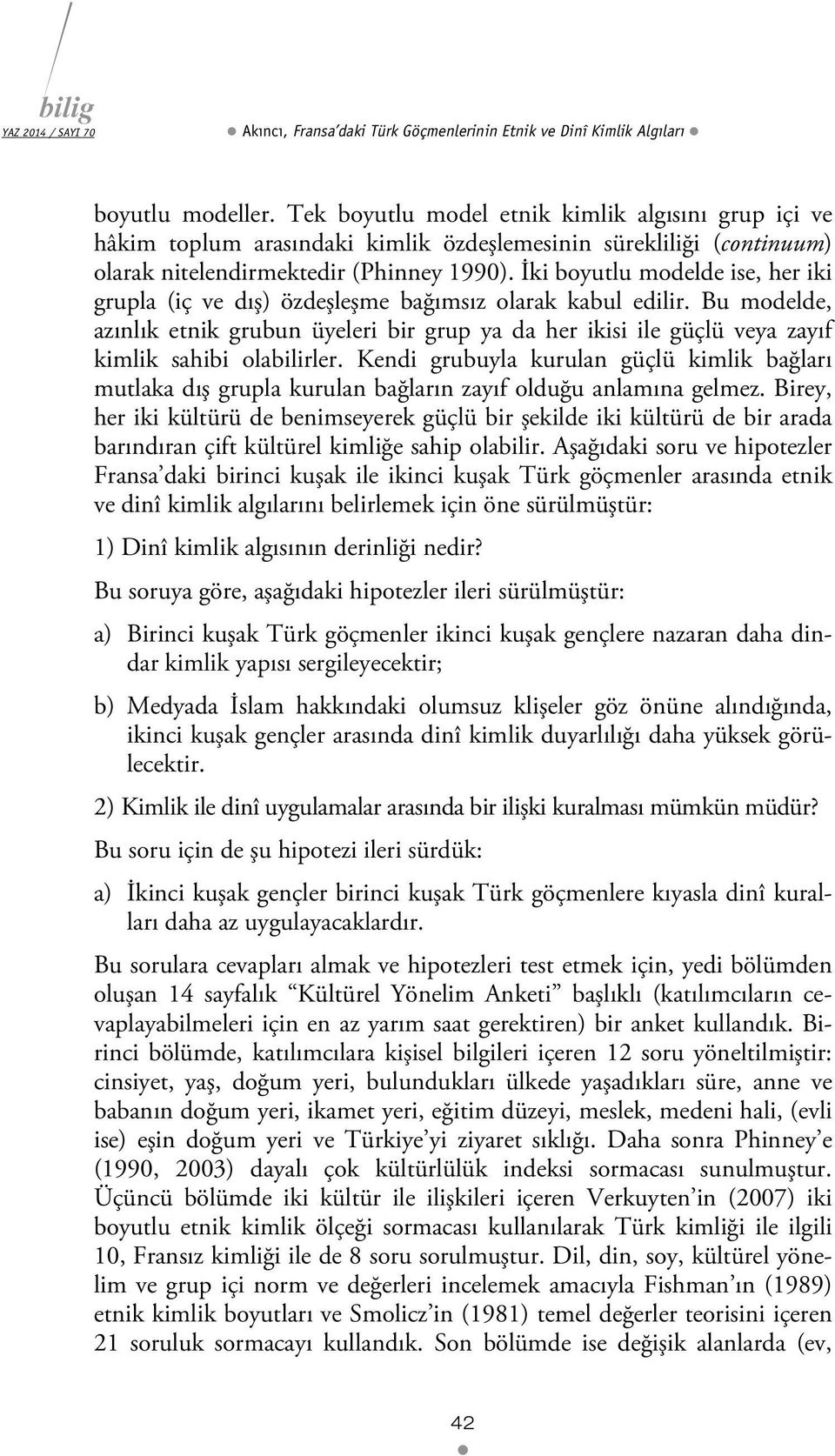 İki boyutlu modelde ise, her iki grupla (iç ve dış) özdeşleşme bağımsız olarak kabul edilir.