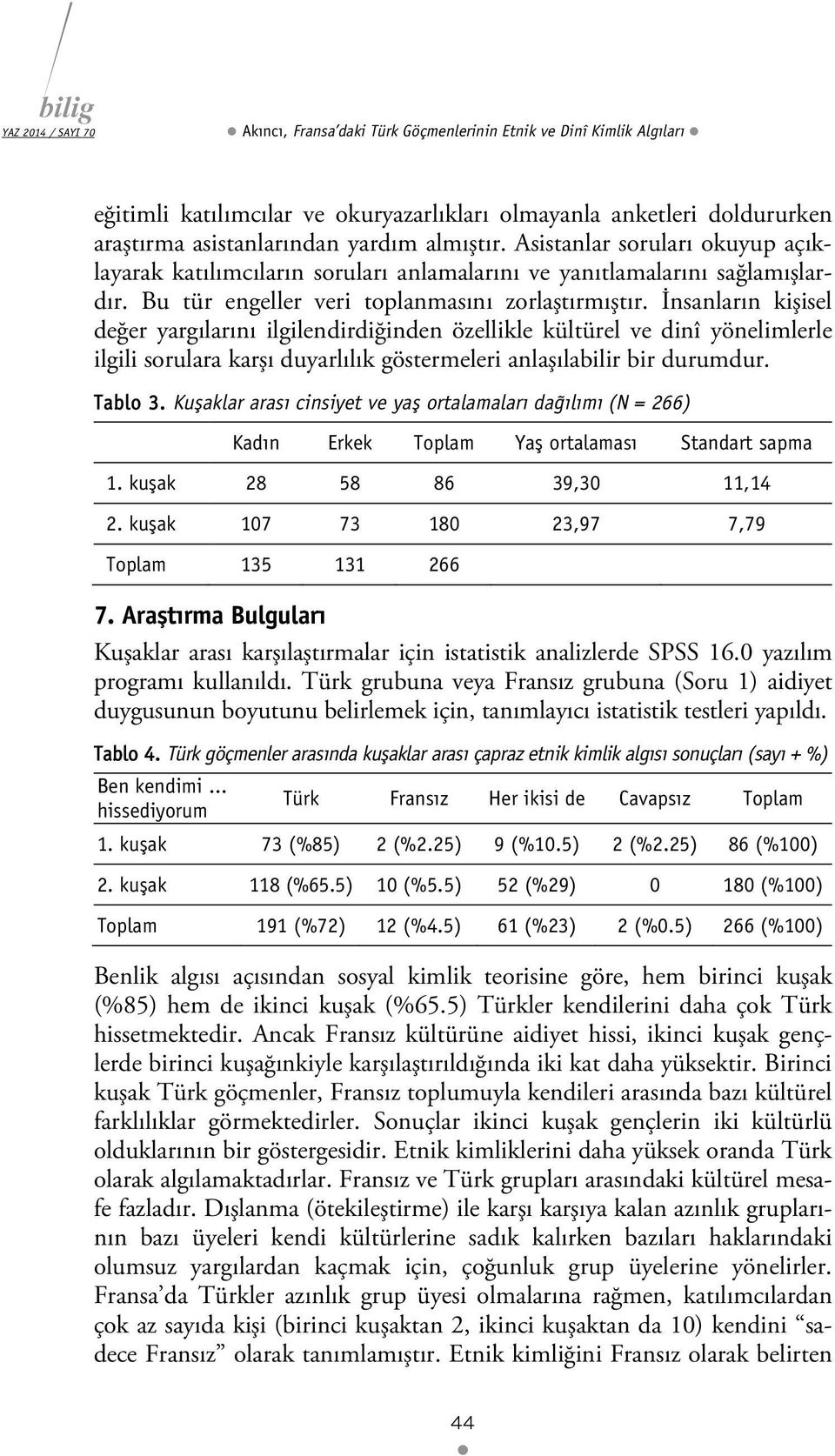 İnsanların kişisel değer yargılarını ilgilendirdiğinden özellikle kültürel ve dinî yönelimlerle ilgili sorulara karşı duyarlılık göstermeleri anlaşılabilir bir durumdur. Tablo 3.