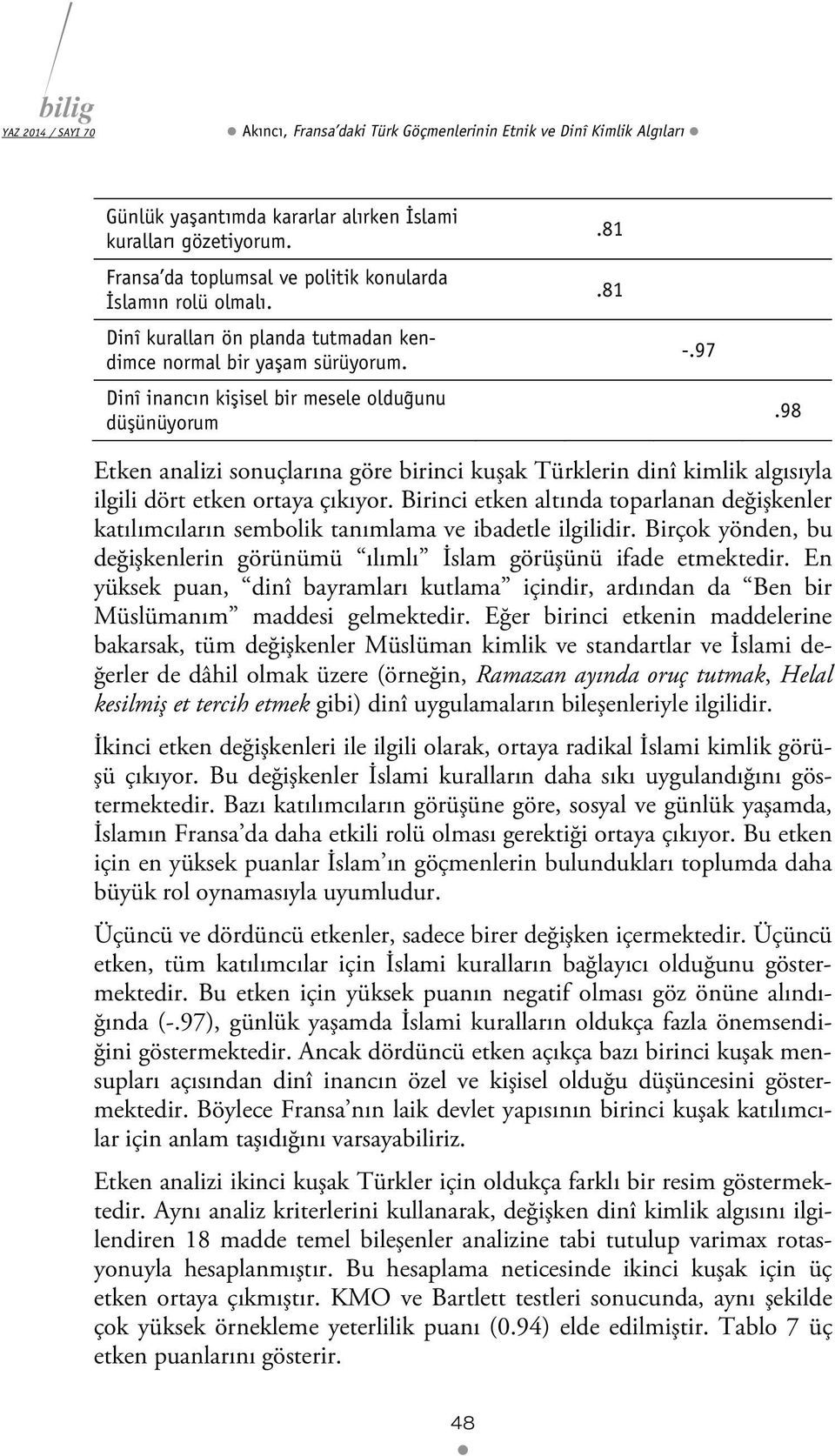 98 Etken analizi sonuçlarına göre birinci kuşak Türklerin dinî kimlik algısıyla ilgili dört etken ortaya çıkıyor.