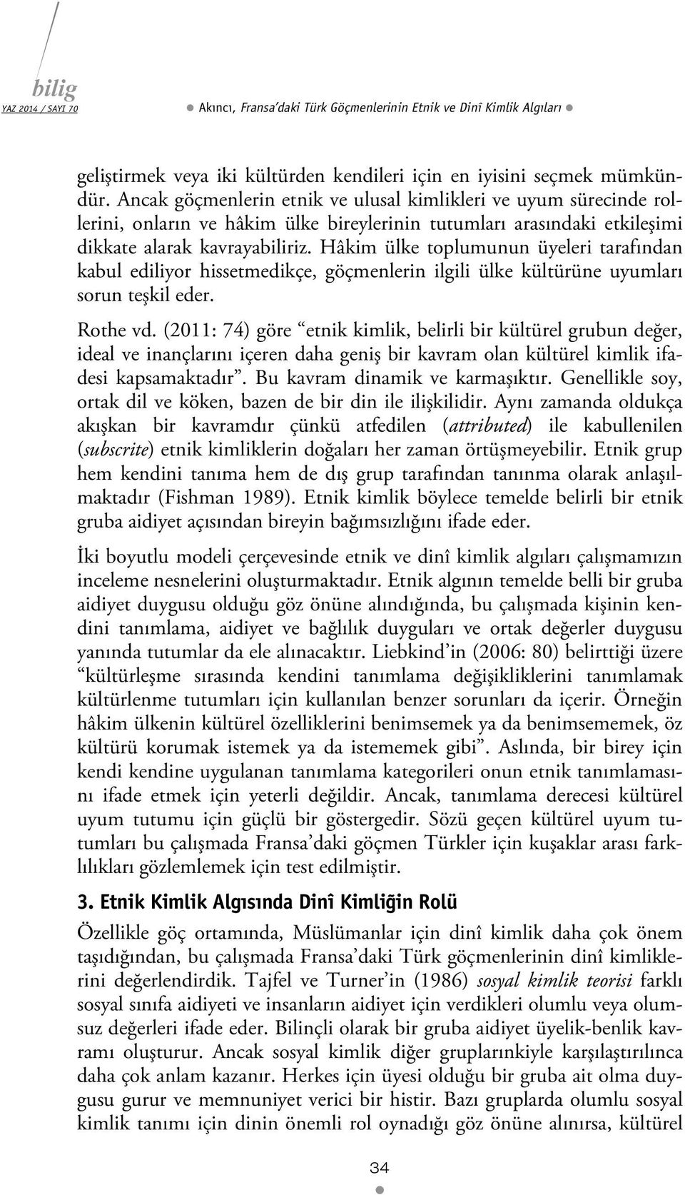 Hâkim ülke toplumunun üyeleri tarafından kabul ediliyor hissetmedikçe, göçmenlerin ilgili ülke kültürüne uyumları sorun teşkil eder. Rothe vd.