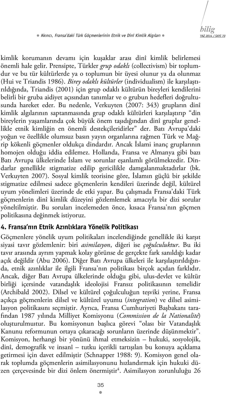 Birey odaklı kültürler (individualism) ile karşılaştırıldığında, Triandis (2001) için grup odaklı kültürün bireyleri kendilerini belirli bir gruba aidiyet açısından tanımlar ve o grubun hedefleri