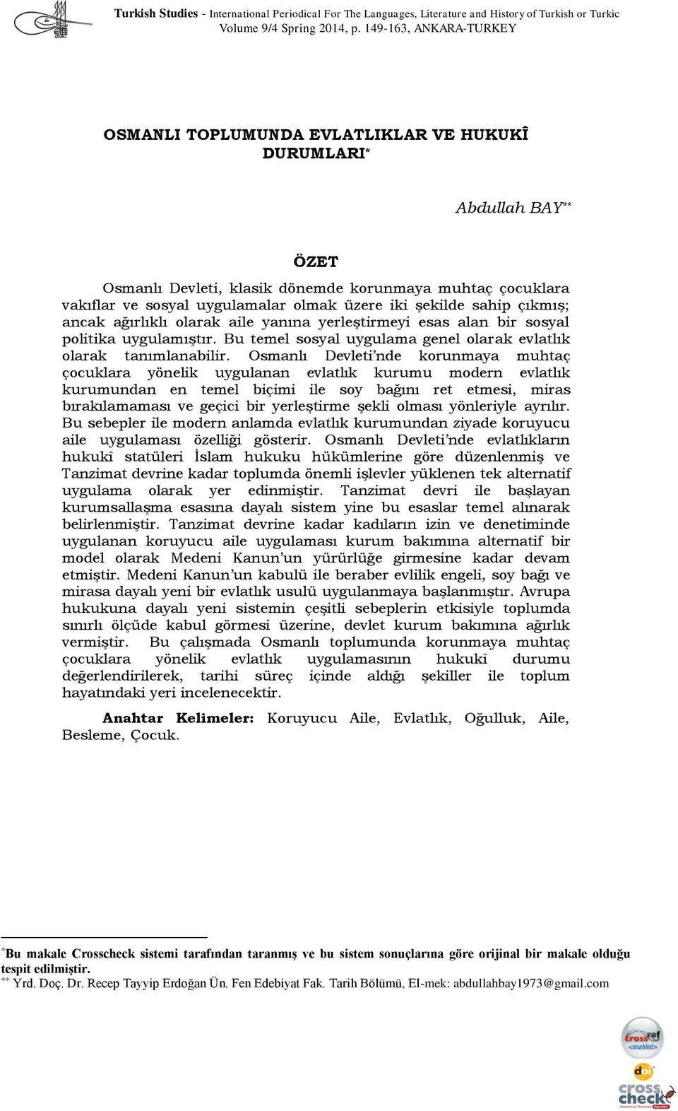 iki şekilde sahip çıkmış; ancak ağırlıklı olarak aile yanına yerleştirmeyi esas alan bir sosyal politika uygulamıştır. Bu temel sosyal uygulama genel olarak evlatlık olarak tanımlanabilir.