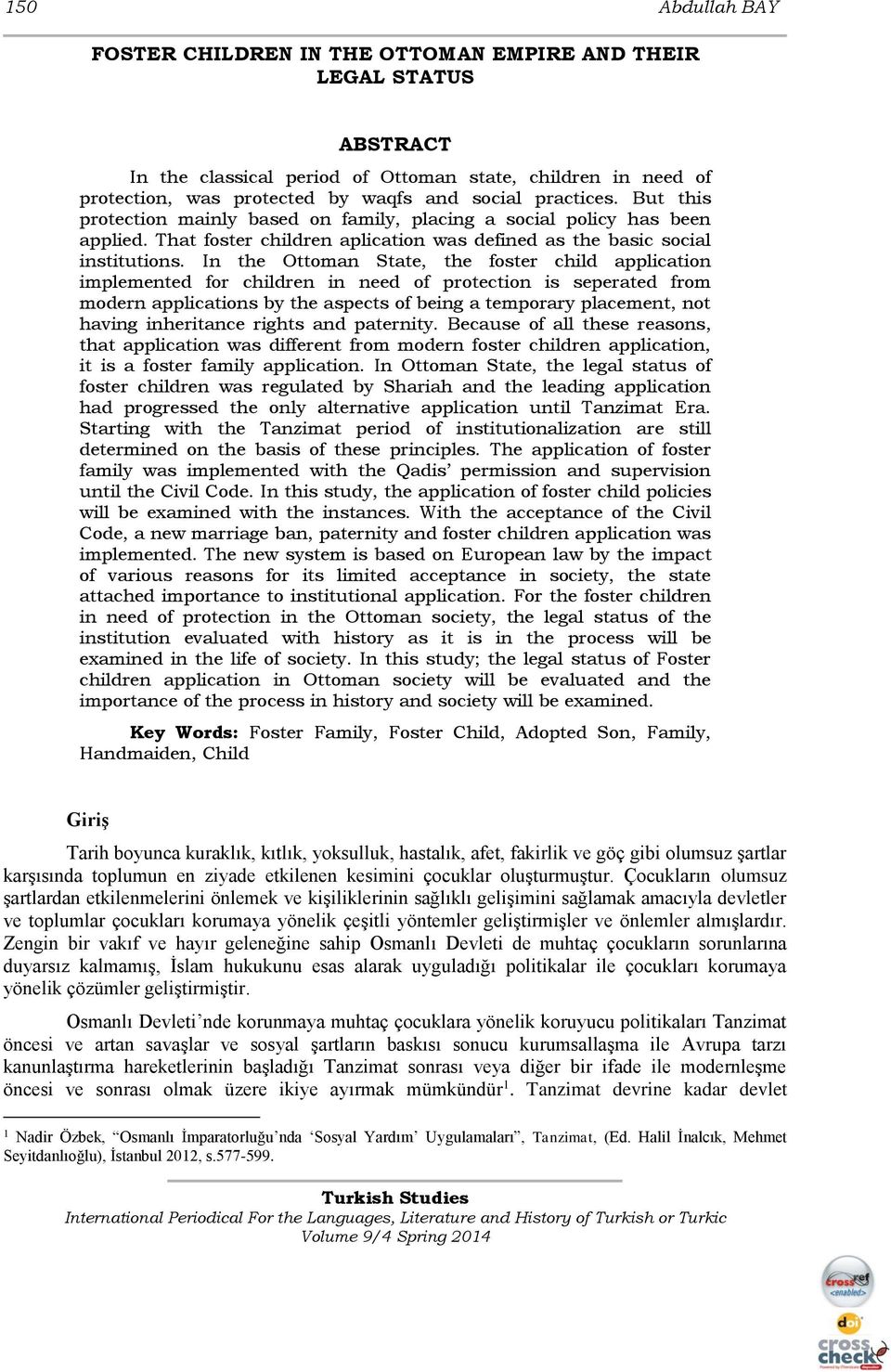 In the Ottoman State, the foster child application implemented for children in need of protection is seperated from modern applications by the aspects of being a temporary placement, not having