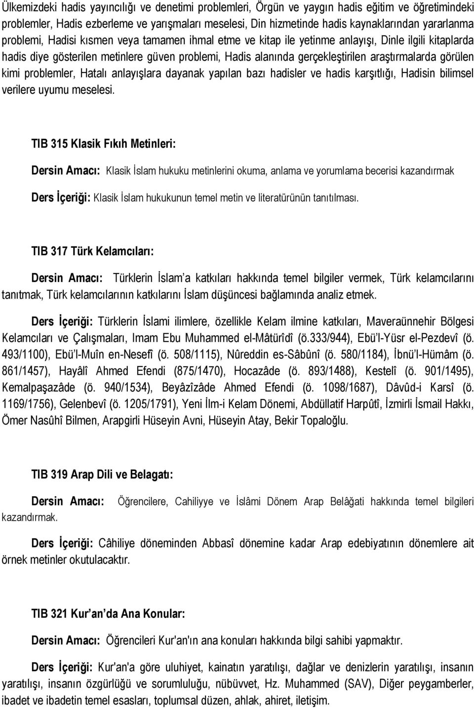 araştırmalarda görülen kimi problemler, Hatalı anlayışlara dayanak yapılan bazı hadisler ve hadis karşıtlığı, Hadisin bilimsel verilere uyumu meselesi.