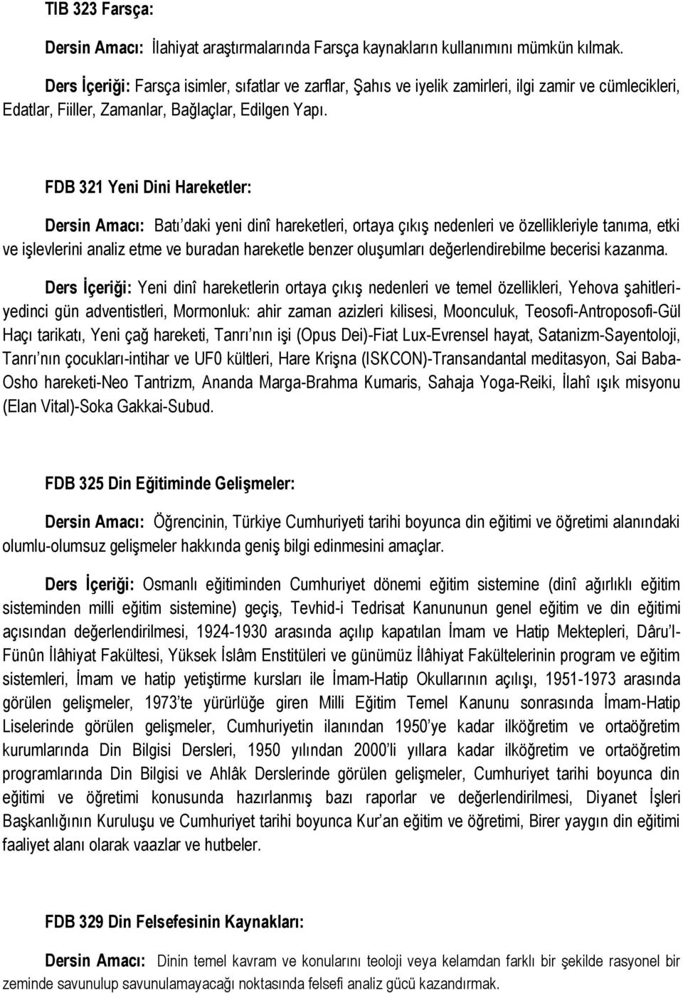 FDB 321 Yeni Dini Hareketler: Dersin Amacı: Batı daki yeni dinî hareketleri, ortaya çıkış nedenleri ve özellikleriyle tanıma, etki ve işlevlerini analiz etme ve buradan hareketle benzer oluşumları