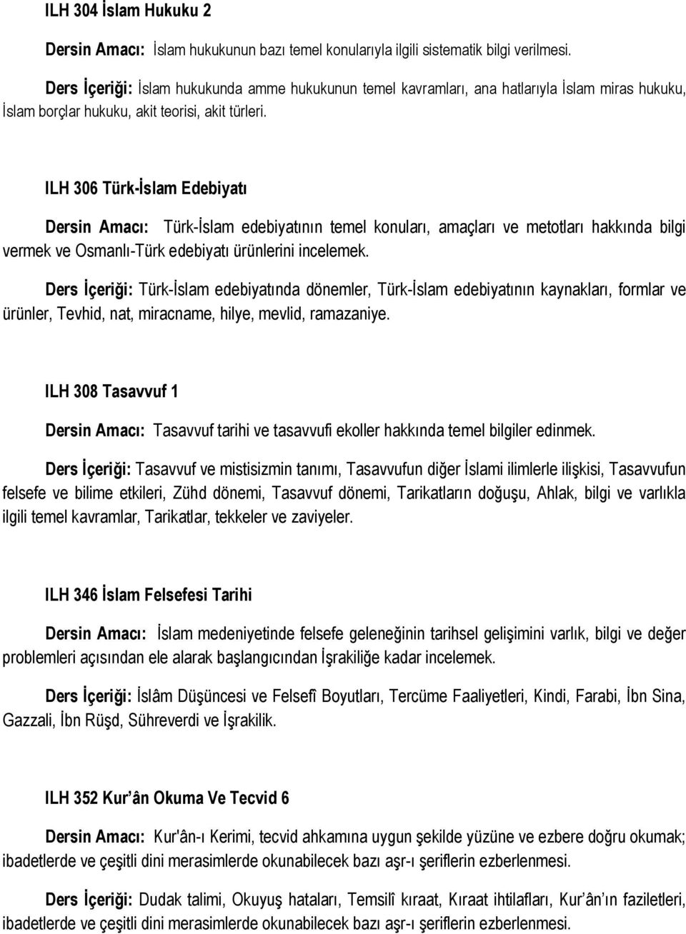 ILH 306 Türk-İslam Edebiyatı Dersin Amacı: Türk-İslam edebiyatının temel konuları, amaçları ve metotları hakkında bilgi vermek ve Osmanlı-Türk edebiyatı ürünlerini incelemek.